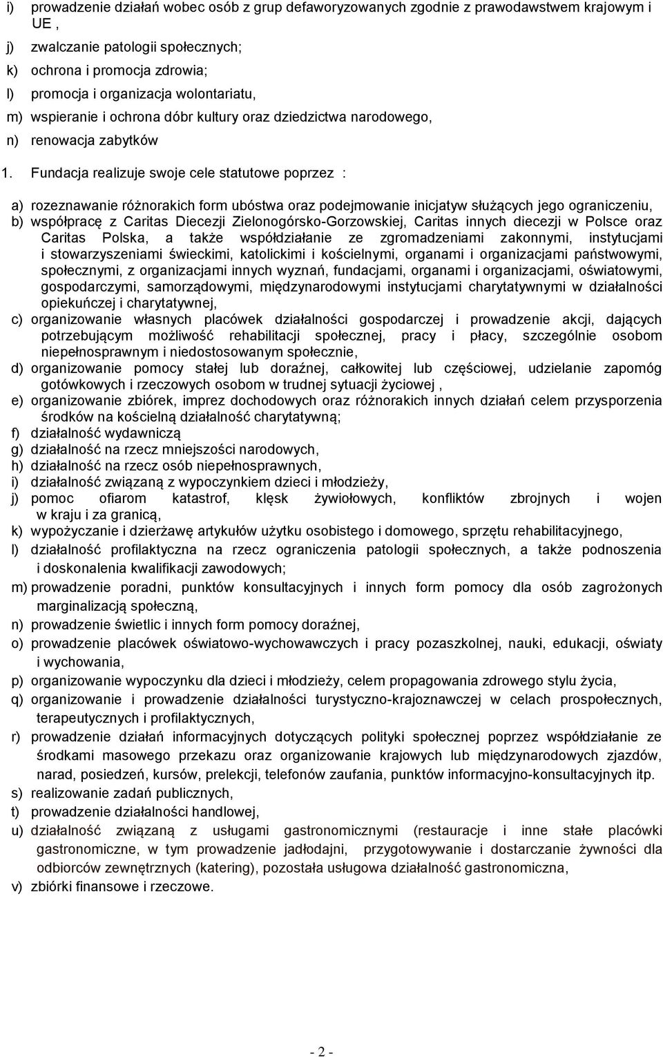 Fundacja realizuje swoje cele statutowe poprzez : a) rozeznawanie różnorakich form ubóstwa oraz podejmowanie inicjatyw służących jego ograniczeniu, b) współpracę z Caritas Diecezji