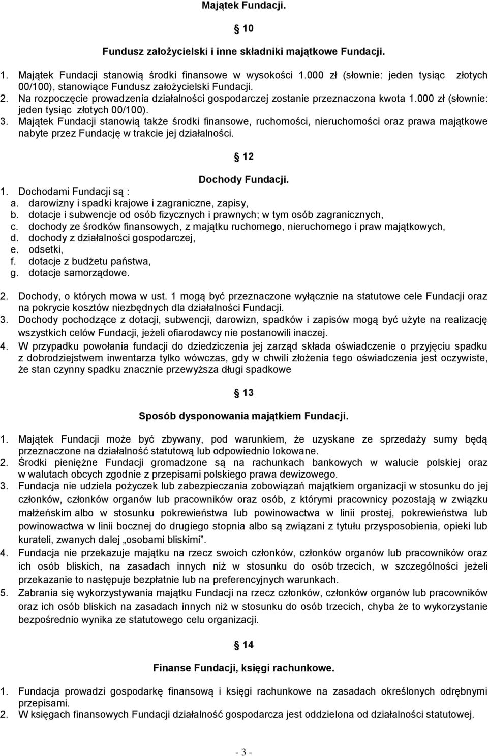 000 zł (słownie: jeden tysiąc złotych 00/100). 3. Majątek Fundacji stanowią także środki finansowe, ruchomości, nieruchomości oraz prawa majątkowe nabyte przez Fundację w trakcie jej działalności.