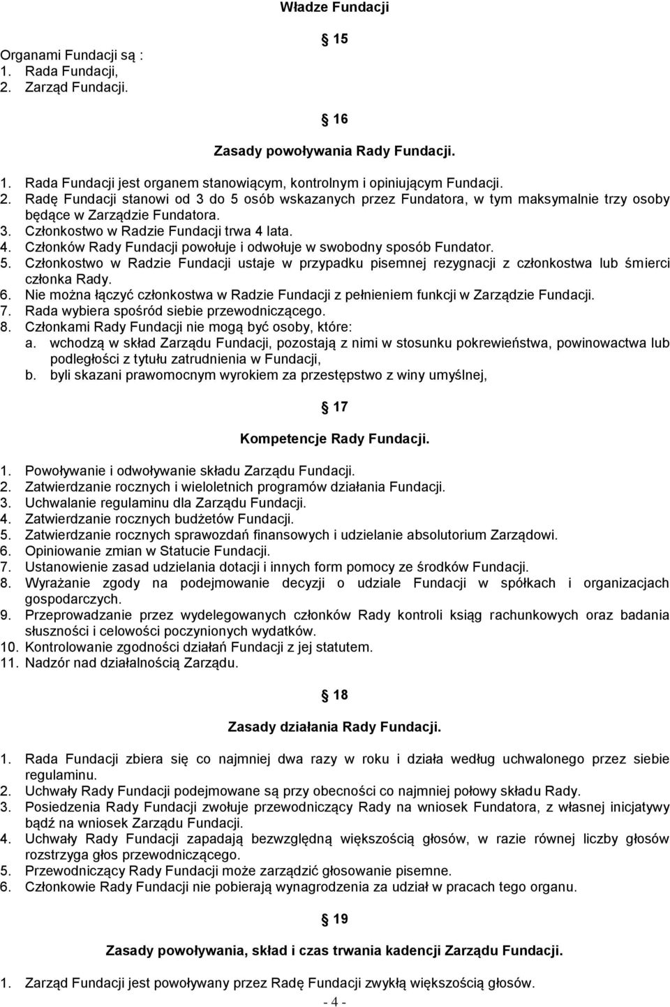 Radę Fundacji stanowi od 3 do 5 osób wskazanych przez Fundatora, w tym maksymalnie trzy osoby będące w Zarządzie Fundatora. 3. Członkostwo w Radzie Fundacji trwa 4 