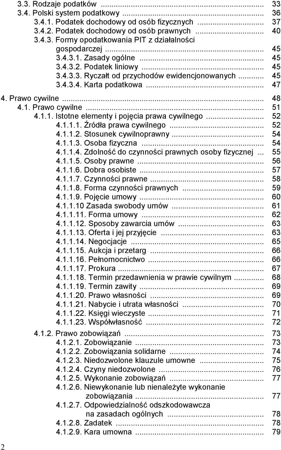 1.1. Istotne elementy i pojęcia prawa cywilnego... 52 4.1.1.1. Źródła prawa cywilnego... 52 4.1.1.2. Stosunek cywilnoprawny... 54 4.1.1.3. Osoba fizyczna... 54 4.1.1.4. Zdolność do czynności prawnych osoby fizycznej.