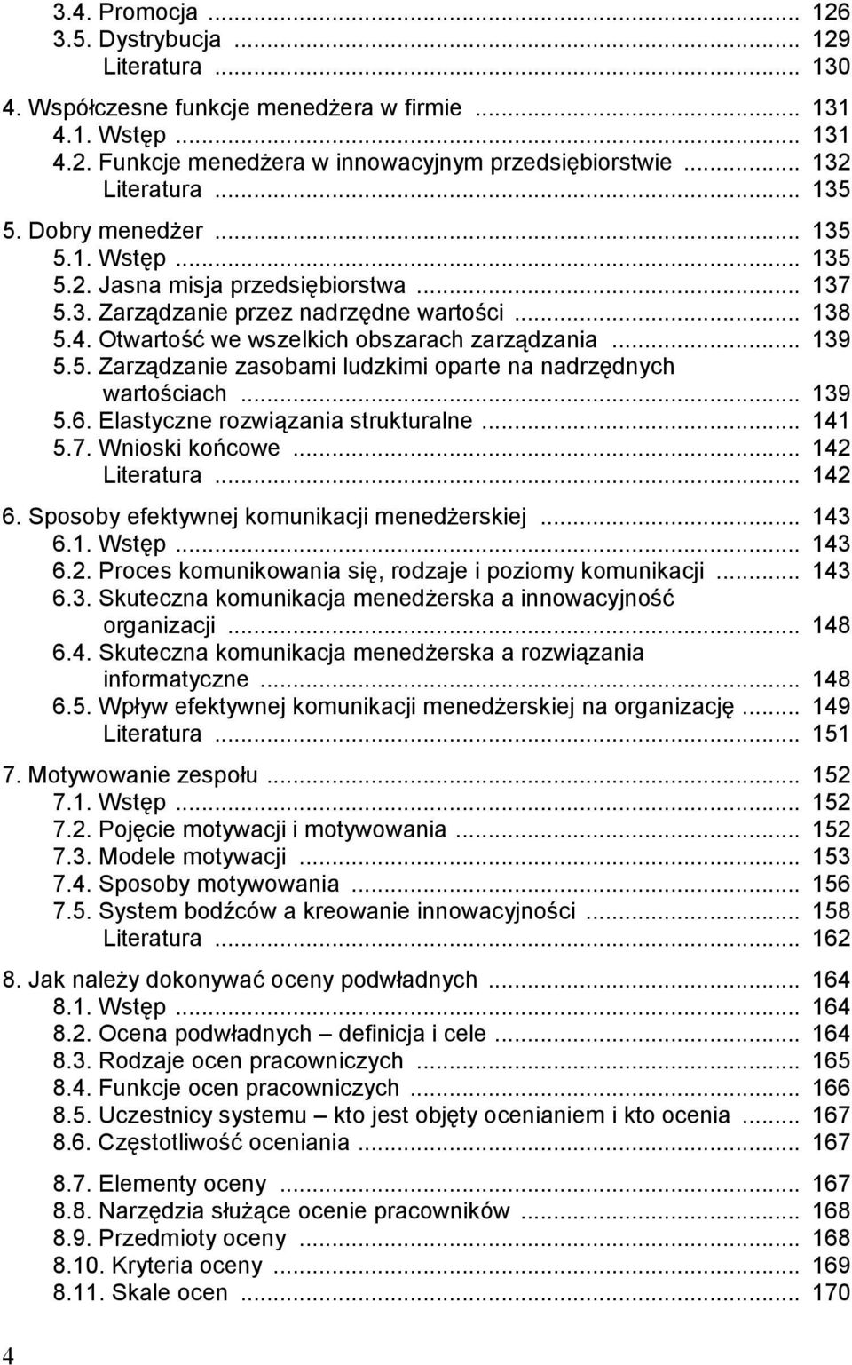 Otwartość we wszelkich obszarach zarządzania... 139 5.5. Zarządzanie zasobami ludzkimi oparte na nadrzędnych wartościach... 139 5.6. Elastyczne rozwiązania strukturalne... 141 5.7. Wnioski końcowe.