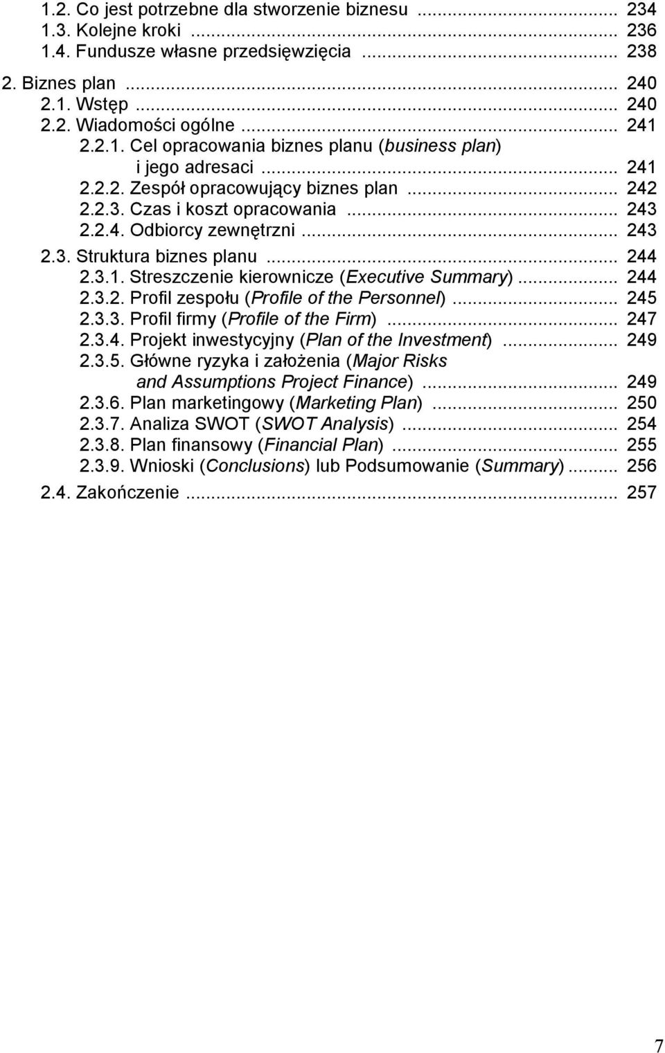 .. 244 2.3.2. Profil zespołu (Profile of the Personnel)... 245 2.3.3. Profil firmy (Profile of the Firm)... 247 2.3.4. Projekt inwestycyjny (Plan of the Investment)... 249 2.3.5. Główne ryzyka i założenia (Major Risks and Assumptions Project Finance).