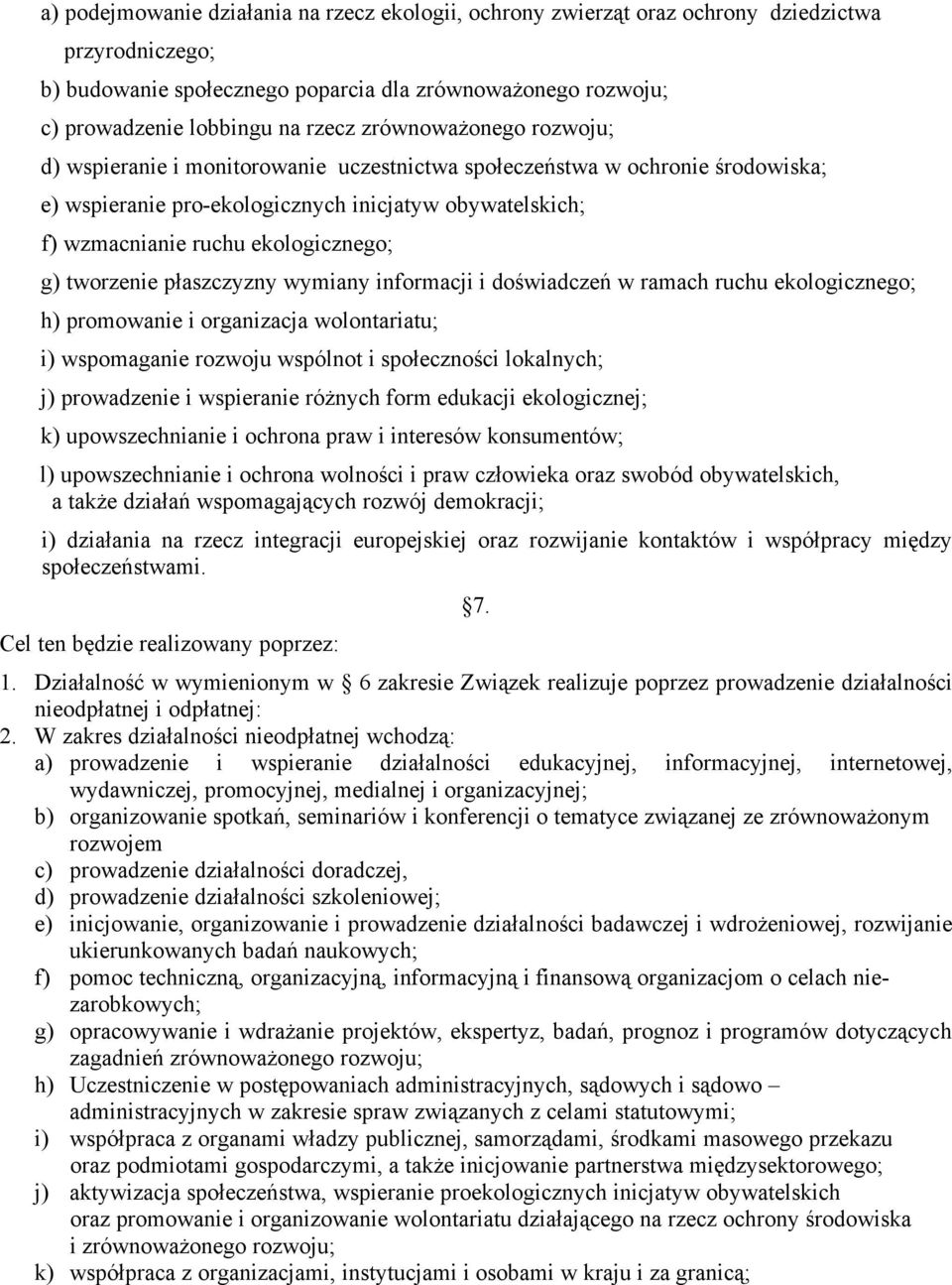 tworzenie płaszczyzny wymiany informacji i doświadczeń w ramach ruchu ekologicznego; h) promowanie i organizacja wolontariatu; i) wspomaganie rozwoju wspólnot i społeczności lokalnych; j) prowadzenie