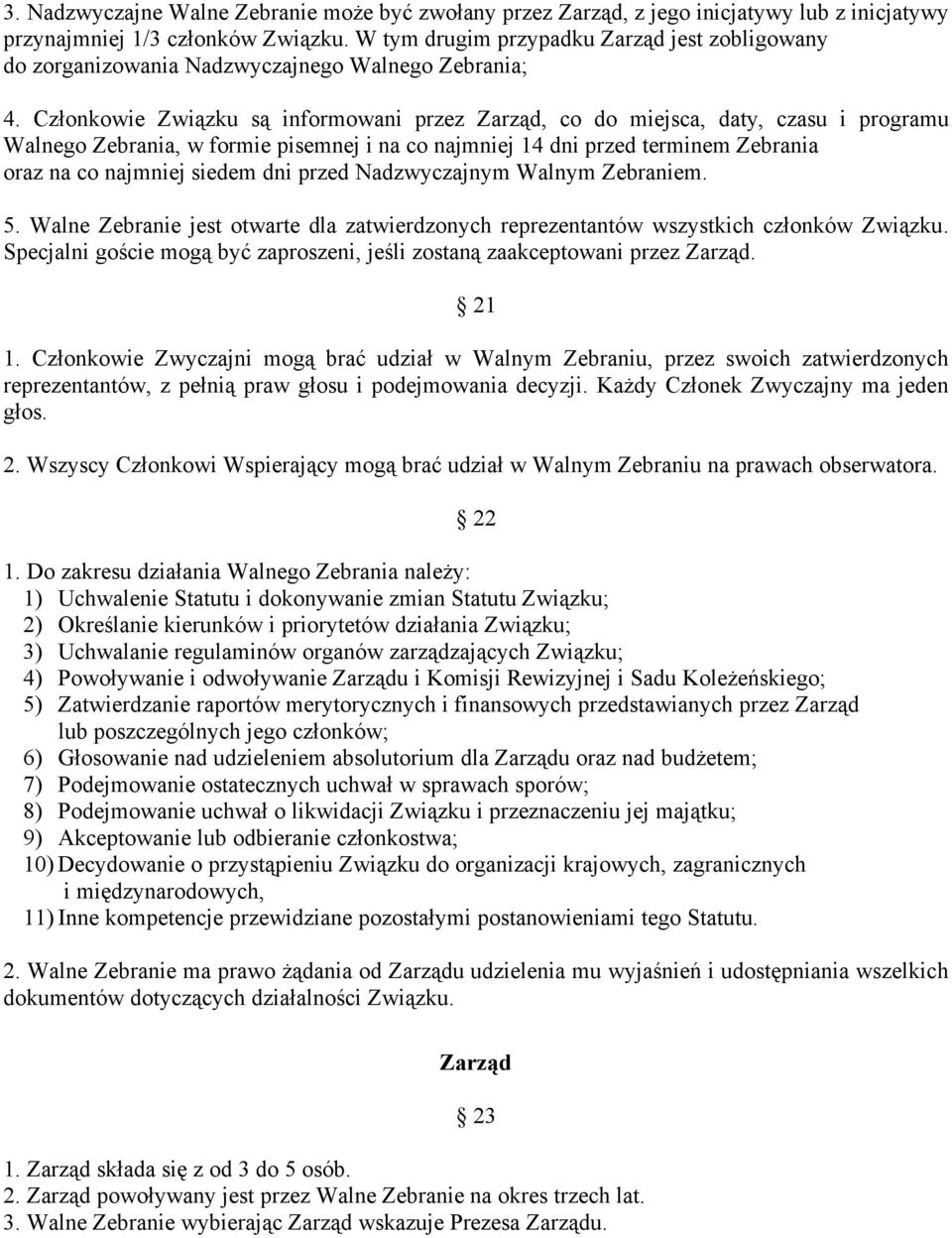 Członkowie Związku są informowani przez Zarząd, co do miejsca, daty, czasu i programu Walnego Zebrania, w formie pisemnej i na co najmniej 14 dni przed terminem Zebrania oraz na co najmniej siedem