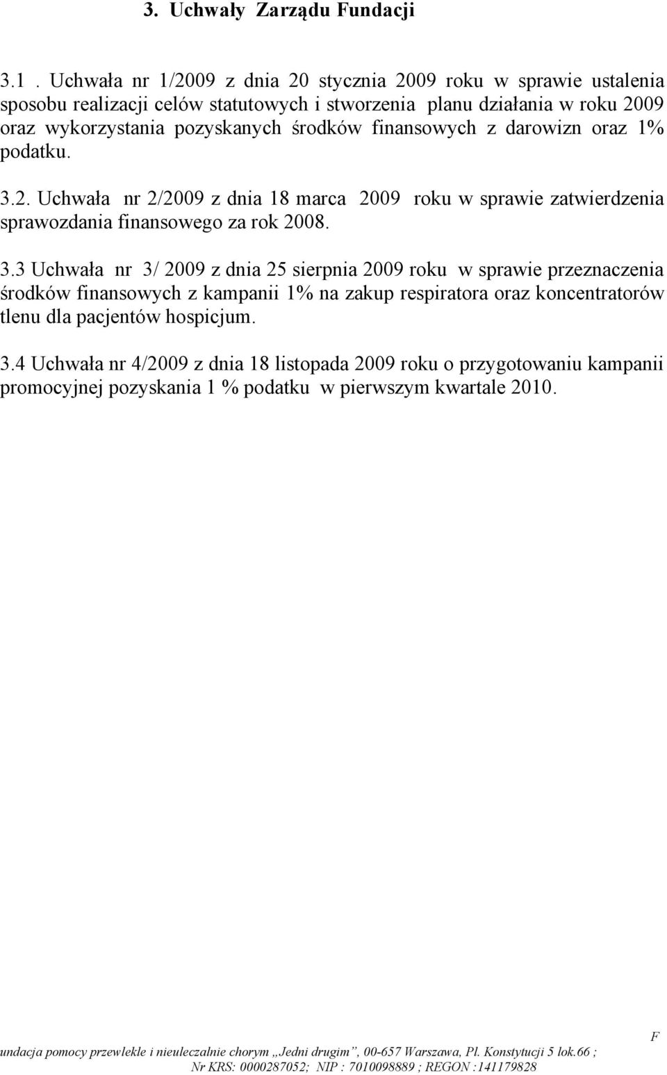 pozyskanych środków finansowych z darowizn oraz 1% podatku. 3.2. Uchwała nr 2/2009 z dnia 18 marca 2009 roku w sprawie zatwierdzenia sprawozdania finansowego za rok 2008.