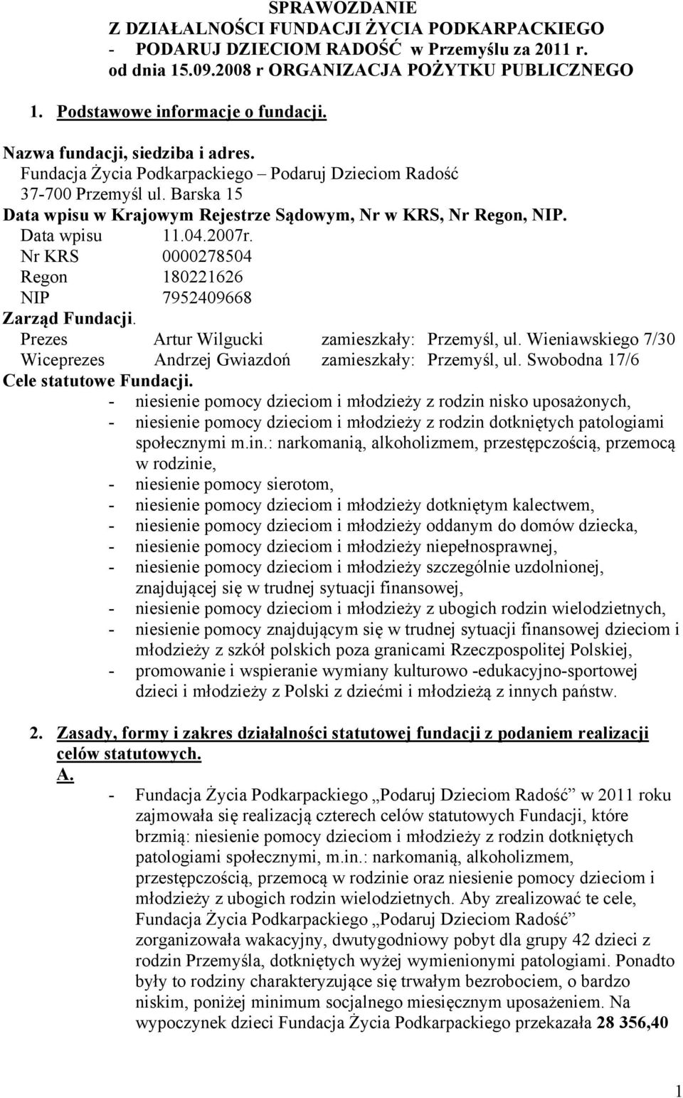 04.2007r. Nr KRS 0000278504 Regon 180221626 NIP 7952409668 Zarząd Fundacji. Prezes Artur Wilgucki zamieszkały: Przemyśl, ul. Wieniawskiego 7/30 Wiceprezes Andrzej Gwiazdoń zamieszkały: Przemyśl, ul.