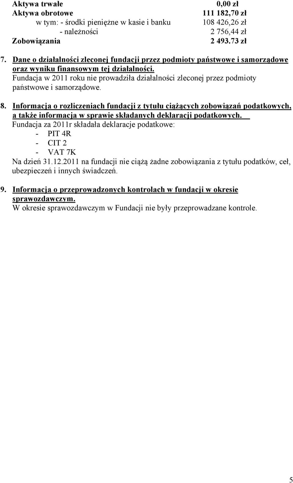 Fundacja w 2011 roku nie prowadziła działalności zleconej przez podmioty państwowe i samorządowe. 8.