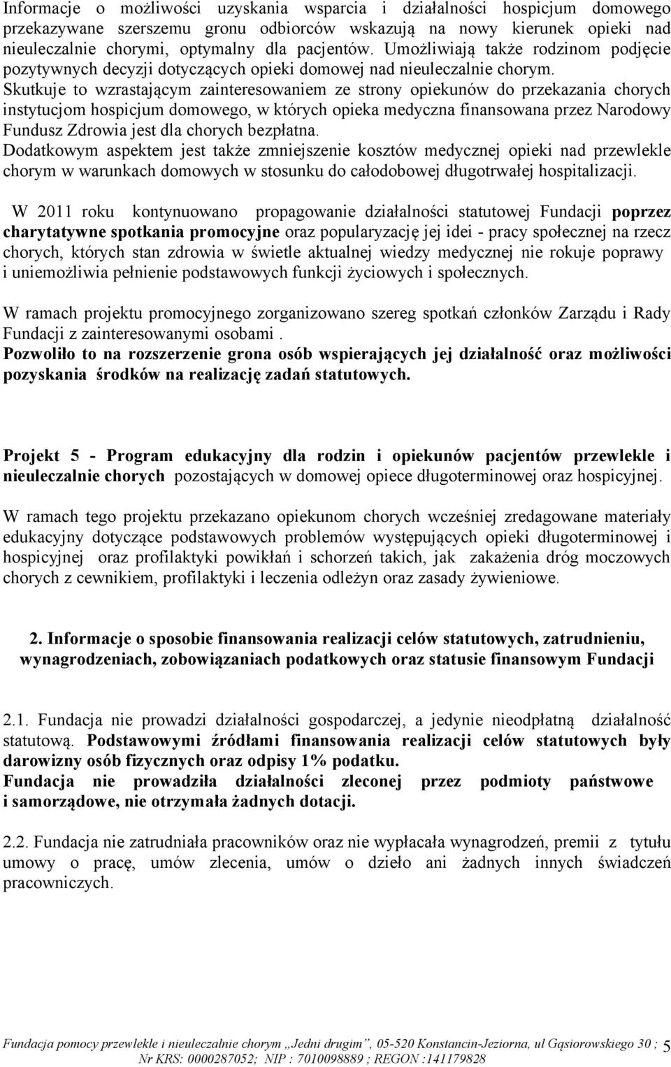 Skutkuje to wzrastającym zainteresowaniem ze strony opiekunów do przekazania chorych instytucjom hospicjum domowego, w których opieka medyczna finansowana przez Narodowy Fundusz Zdrowia jest dla