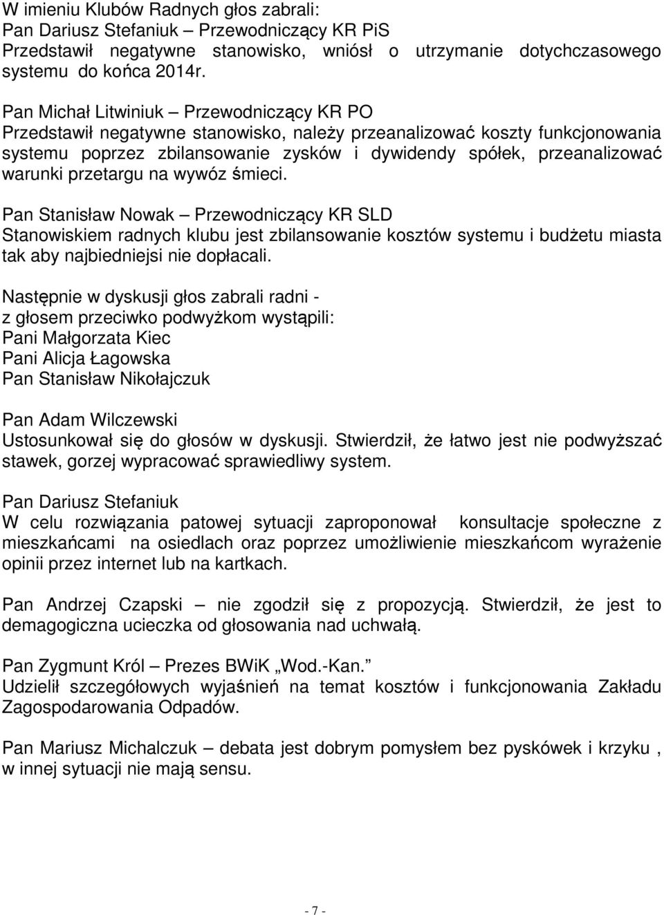 przetargu na wywóz śmieci. Pan Stanisław Nowak Przewodniczący KR SLD Stanowiskiem radnych klubu jest zbilansowanie kosztów systemu i budżetu miasta tak aby najbiedniejsi nie dopłacali.