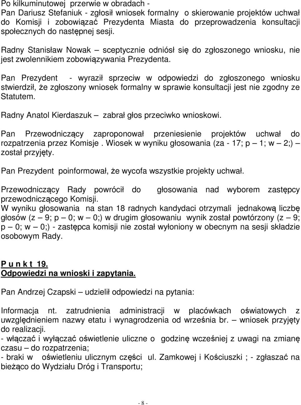 Pan Prezydent - wyraził sprzeciw w odpowiedzi do zgłoszonego wniosku stwierdził, że zgłoszony wniosek formalny w sprawie konsultacji jest nie zgodny ze Statutem.