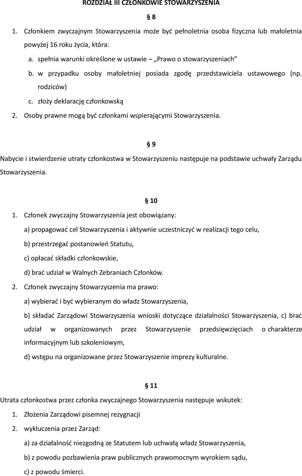 Osoby prawne mogą być członkami wspierającymi Stowarzyszenia. 9 Nabycie i stwierdzenie utraty członkostwa w Stowarzyszeniu następuje na podstawie uchwały Zarządu Stowarzyszenia. 10 1.