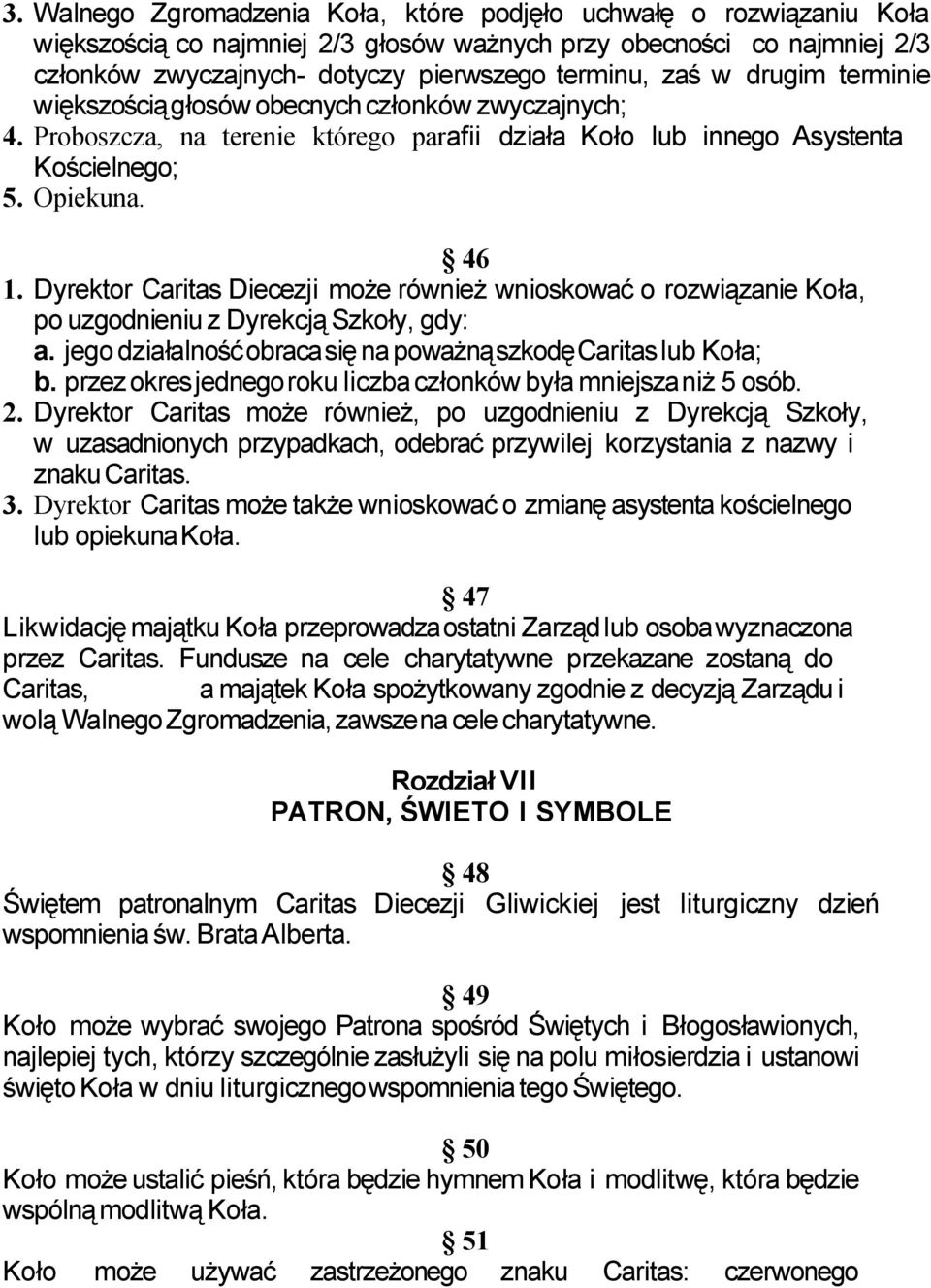 Dyrektor Caritas Diecezji może również wnioskować o rozwiązanie Koła, po uzgodnieniu z Dyrekcją Szkoły, gdy: a. jego działalność obraca się na poważną szkodę Caritas lub Koła; b.