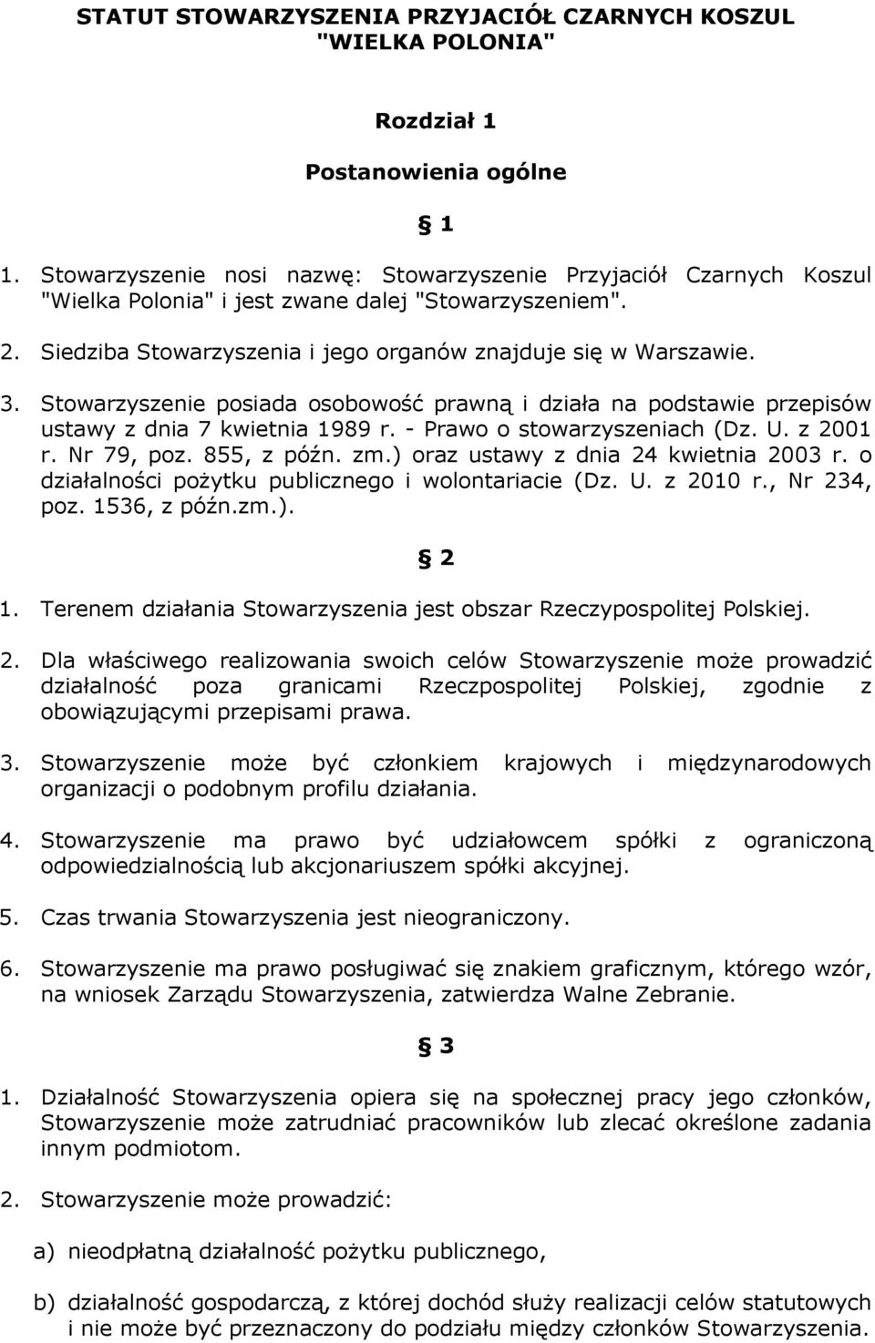 Stowarzyszenie posiada osobowość prawną i działa na podstawie przepisów ustawy z dnia 7 kwietnia 1989 r. - Prawo o stowarzyszeniach (Dz. U. z 2001 r. Nr 79, poz. 855, z późn. zm.