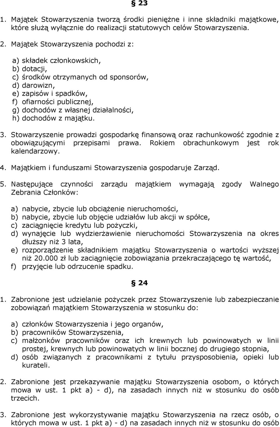 działalności, h) dochodów z majątku. 3. Stowarzyszenie prowadzi gospodarkę finansową oraz rachunkowość zgodnie z obowiązującymi przepisami prawa. Rokiem obrachunkowym jest rok kalendarzowy. 4.