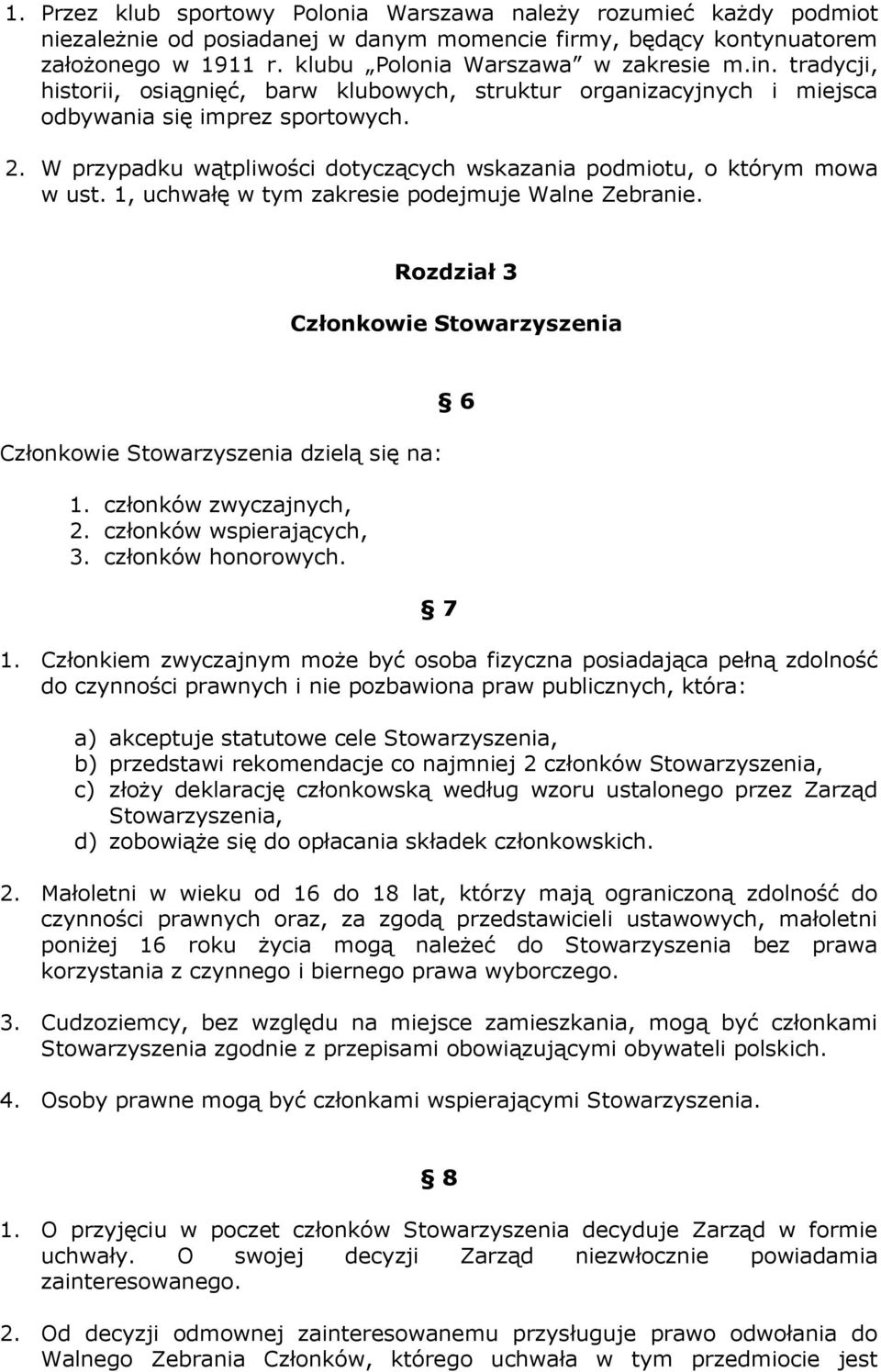 1, uchwałę w tym zakresie podejmuje Walne Zebranie. Rozdział 3 Członkowie Stowarzyszenia Członkowie Stowarzyszenia dzielą się na: 1. członków zwyczajnych, 2. członków wspierających, 3.