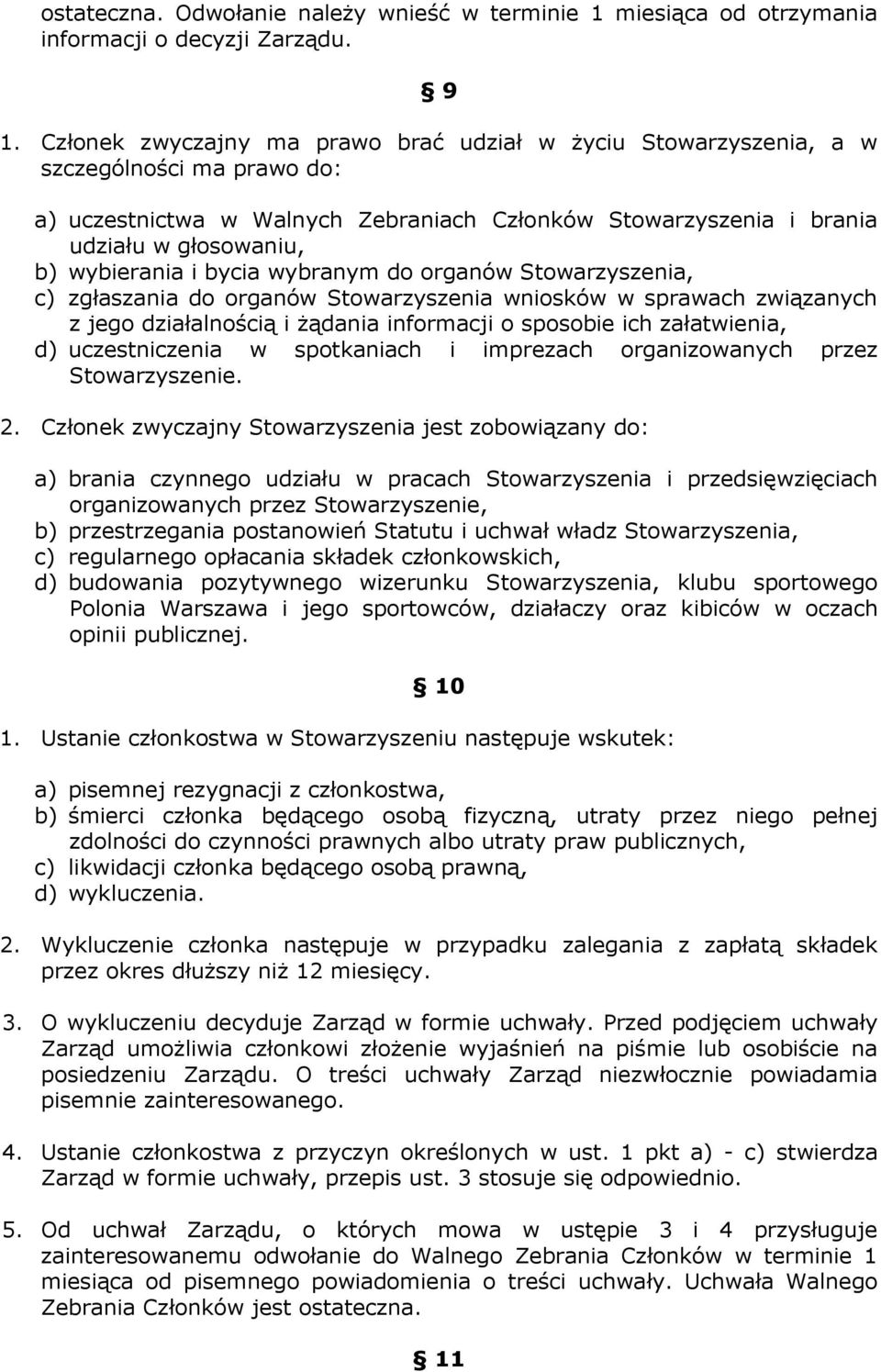 i bycia wybranym do organów Stowarzyszenia, c) zgłaszania do organów Stowarzyszenia wniosków w sprawach związanych z jego działalnością i żądania informacji o sposobie ich załatwienia, d)