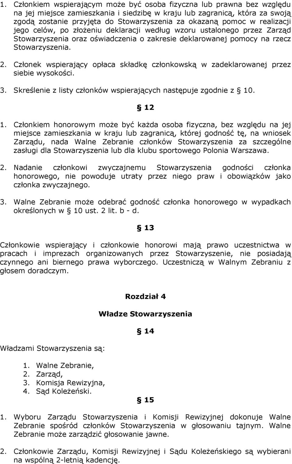 Członek wspierający opłaca składkę członkowską w zadeklarowanej przez siebie wysokości. 3. Skreślenie z listy członków wspierających następuje zgodnie z 10. 12 1.