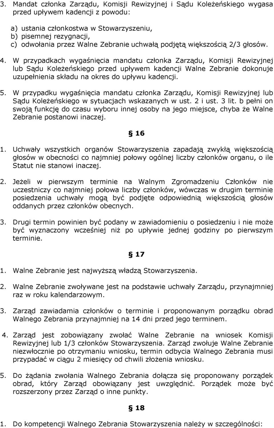 W przypadkach wygaśnięcia mandatu członka Zarządu, Komisji Rewizyjnej lub Sądu Koleżeńskiego przed upływem kadencji Walne Zebranie dokonuje uzupełnienia składu na okres do upływu kadencji. 5.