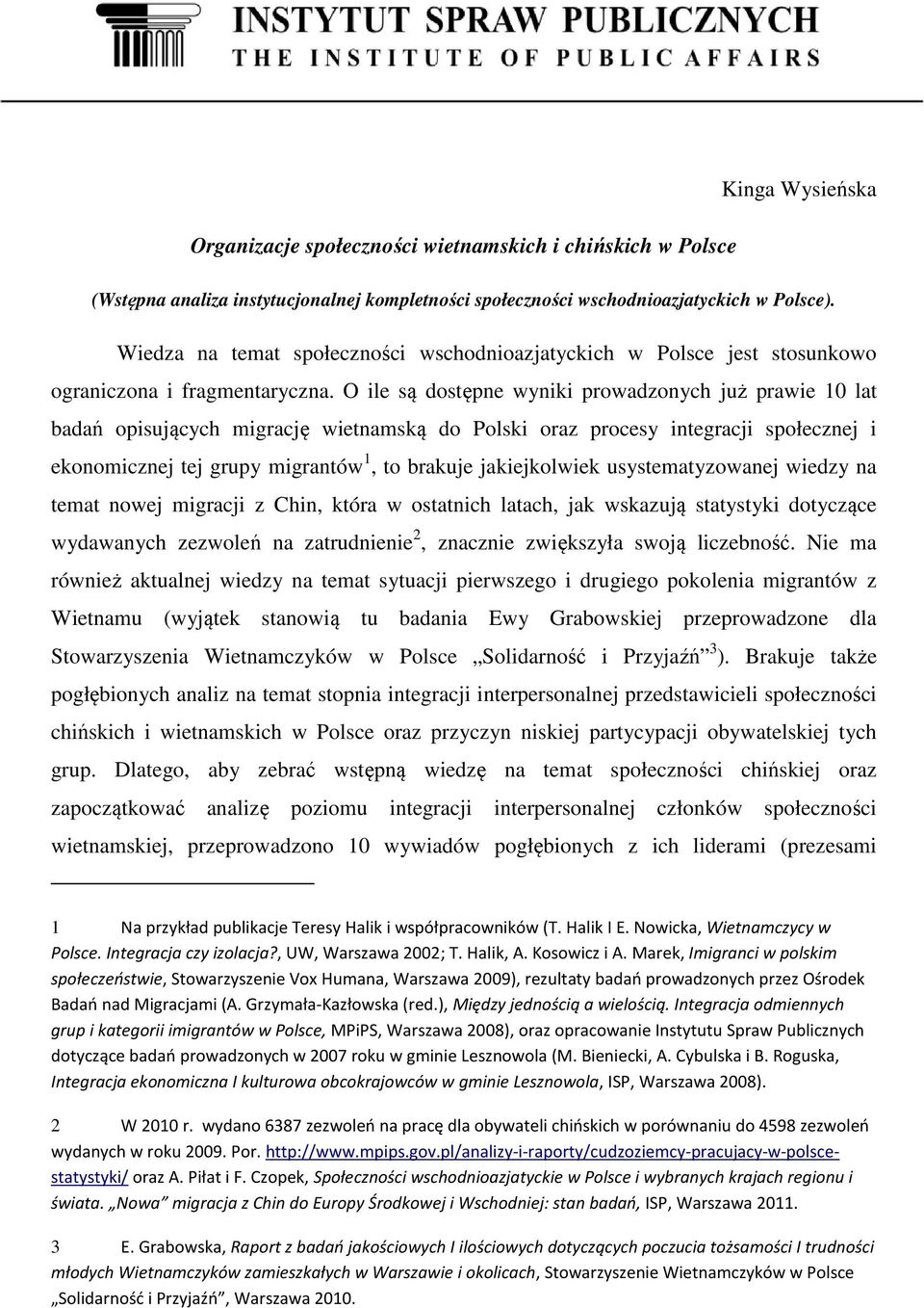 O ile są dostępne wyniki prowadzonych już prawie 10 lat badań opisujących migrację wietnamską do Polski oraz procesy integracji społecznej i ekonomicznej tej grupy migrantów 1, to brakuje