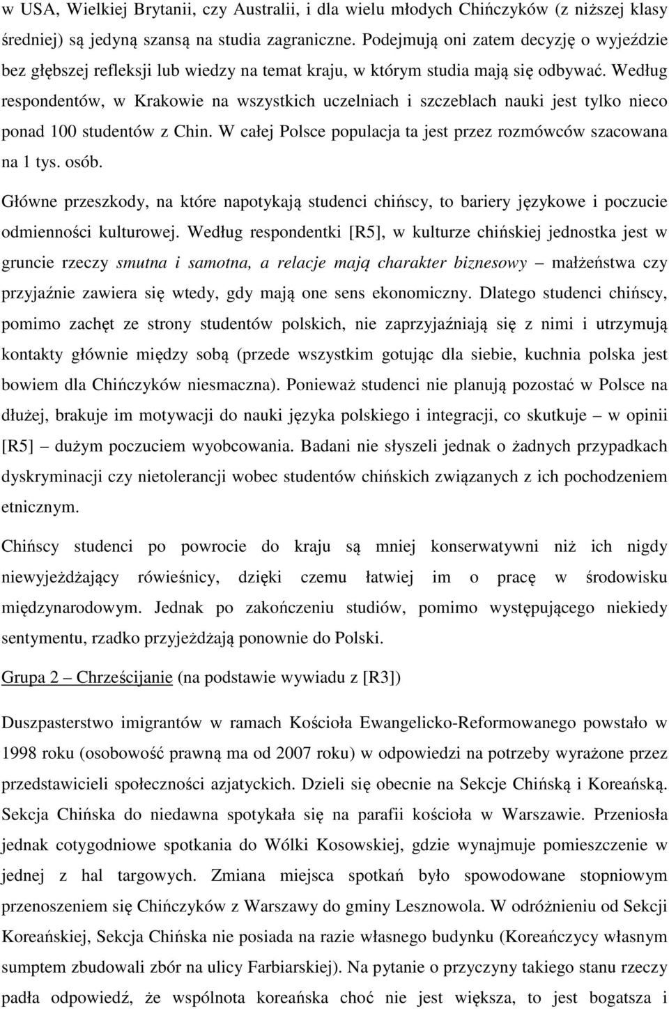 Według respondentów, w Krakowie na wszystkich uczelniach i szczeblach nauki jest tylko nieco ponad 100 studentów z Chin. W całej Polsce populacja ta jest przez rozmówców szacowana na 1 tys. osób.