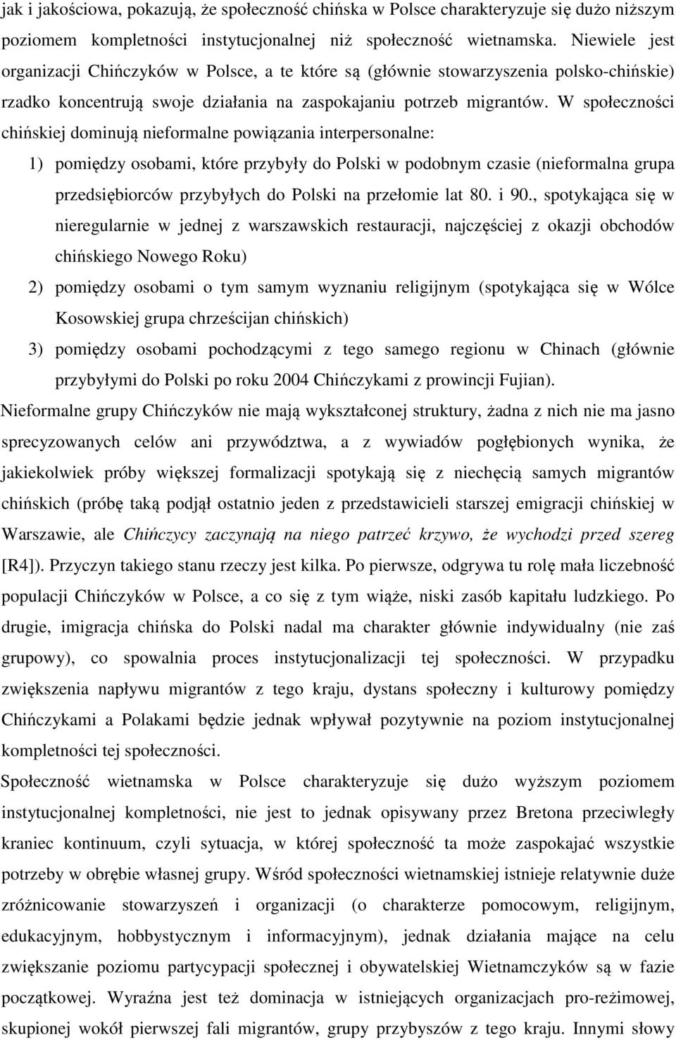 W społeczności chińskiej dominują nieformalne powiązania interpersonalne: 1) pomiędzy osobami, które przybyły do Polski w podobnym czasie (nieformalna grupa przedsiębiorców przybyłych do Polski na