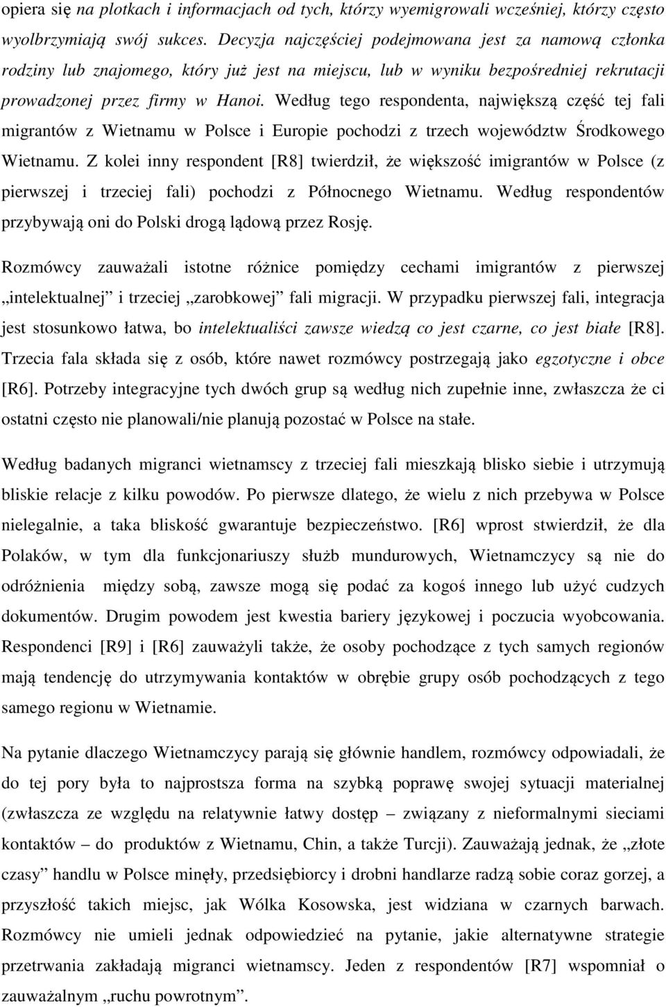 Według tego respondenta, największą część tej fali migrantów z Wietnamu w Polsce i Europie pochodzi z trzech województw Środkowego Wietnamu.