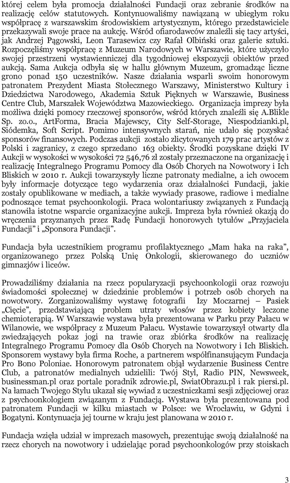 Wśród ofiarodawców znaleźli się tacy artyści, jak Andrzej Pągowski, Leon Tarasewicz czy Rafał Olbiński oraz galerie sztuki.