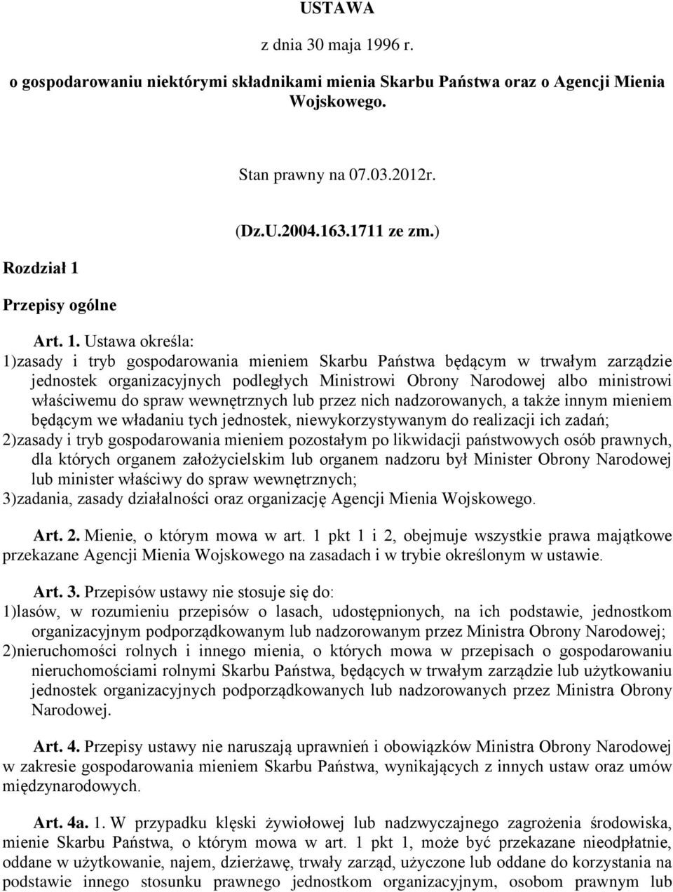 Ustawa określa: 1)zasady i tryb gospodarowania mieniem Skarbu Państwa będącym w trwałym zarządzie jednostek organizacyjnych podległych Ministrowi Obrony Narodowej albo ministrowi właściwemu do spraw