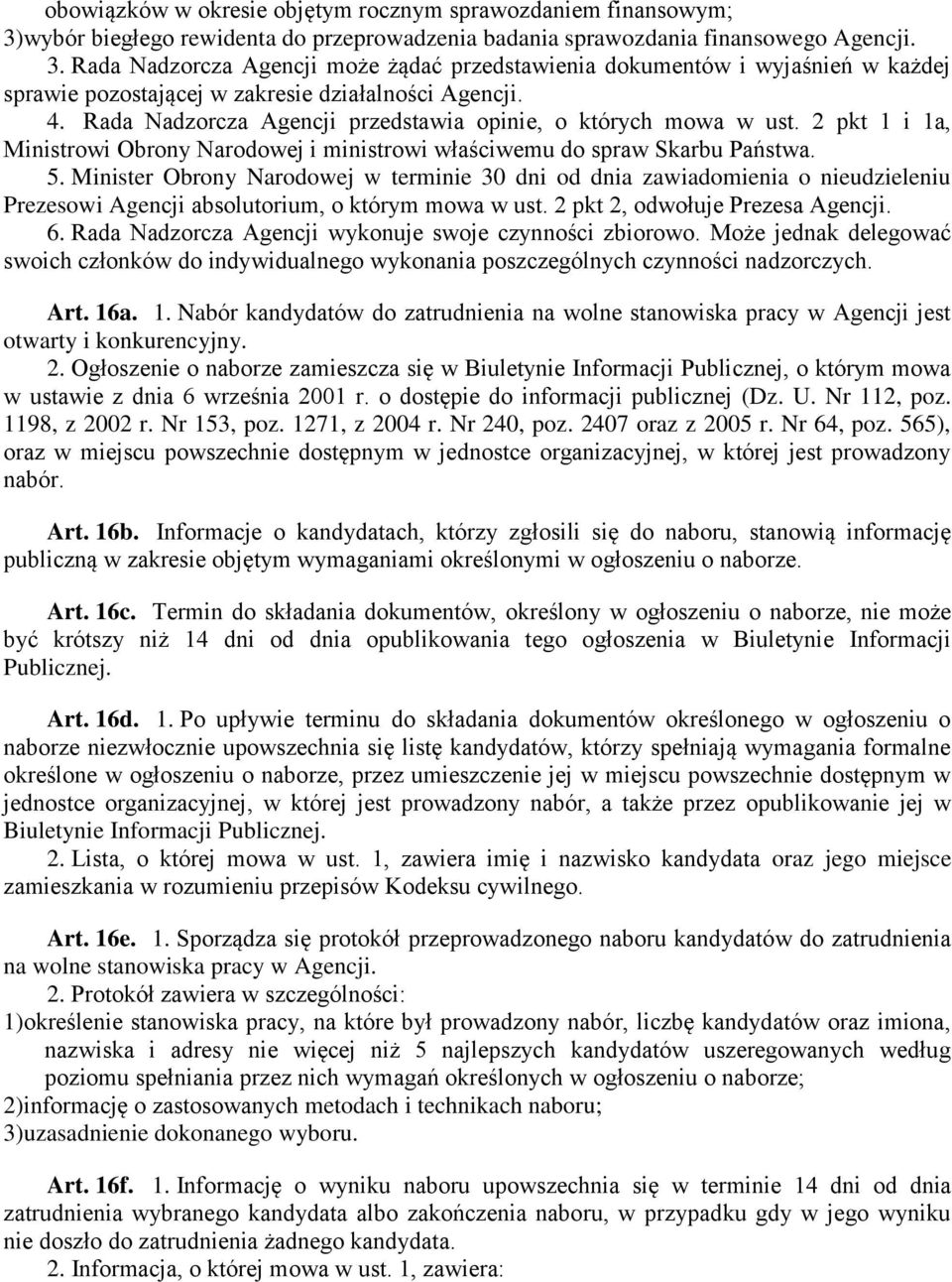 Minister Obrony Narodowej w terminie 30 dni od dnia zawiadomienia o nieudzieleniu Prezesowi Agencji absolutorium, o którym mowa w ust. 2 pkt 2, odwołuje Prezesa Agencji. 6.