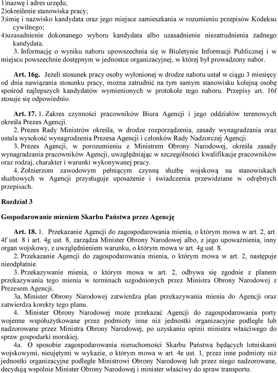 Informację o wyniku naboru upowszechnia się w Biuletynie Informacji Publicznej i w miejscu powszechnie dostępnym w jednostce organizacyjnej, w której był prowadzony nabór. Art. 16g.