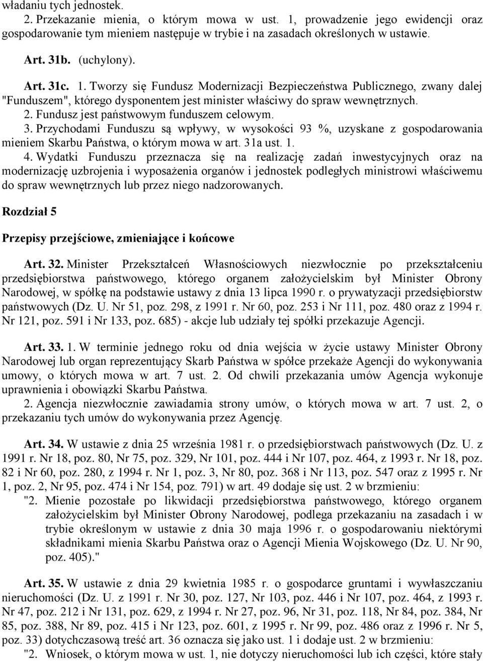 Fundusz jest państwowym funduszem celowym. 3. Przychodami Funduszu są wpływy, w wysokości 93 %, uzyskane z gospodarowania mieniem Skarbu Państwa, o którym mowa w art. 31a ust. 1. 4.