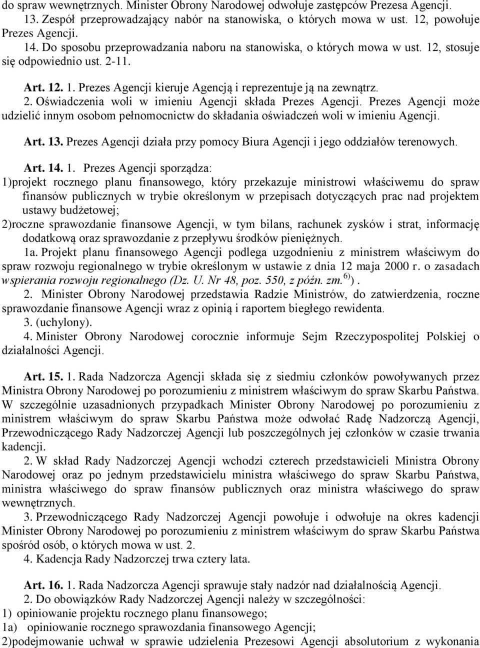 Prezes Agencji może udzielić innym osobom pełnomocnictw do składania oświadczeń woli w imieniu Agencji. Art. 13. Prezes Agencji działa przy pomocy Biura Agencji i jego oddziałów terenowych. Art. 14.