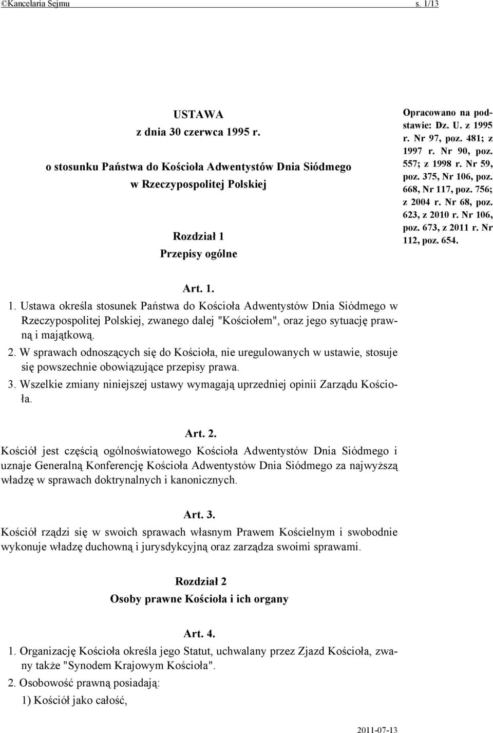 654. Art. 1. 1. Ustawa określa stosunek Państwa do Kościoła Adwentystów Dnia Siódmego w Rzeczypospolitej Polskiej, zwanego dalej "Kościołem", oraz jego sytuację prawną i majątkową. 2.