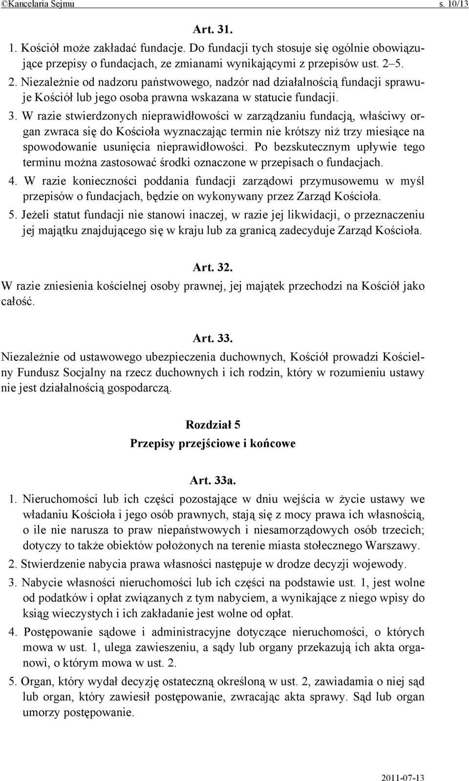 W razie stwierdzonych nieprawidłowości w zarządzaniu fundacją, właściwy organ zwraca się do Kościoła wyznaczając termin nie krótszy niż trzy miesiące na spowodowanie usunięcia nieprawidłowości.