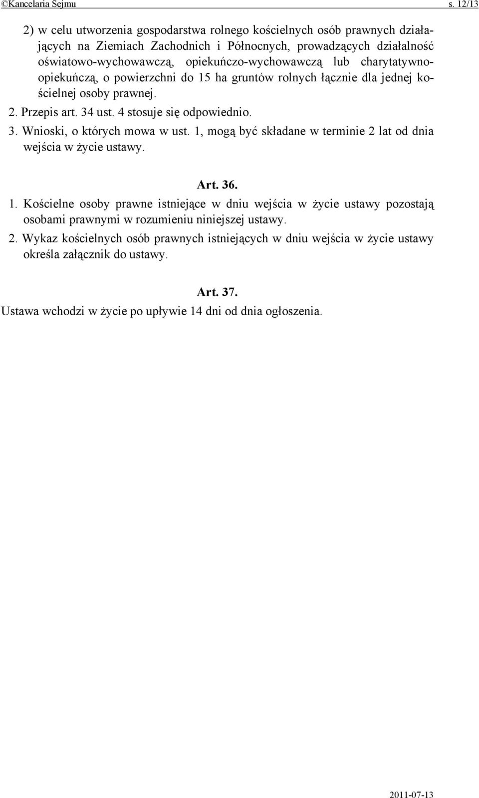 charytatywnoopiekuńczą, o powierzchni do 15 ha gruntów rolnych łącznie dla jednej kościelnej osoby prawnej. 2. Przepis art. 34 ust. 4 stosuje się odpowiednio. 3. Wnioski, o których mowa w ust.