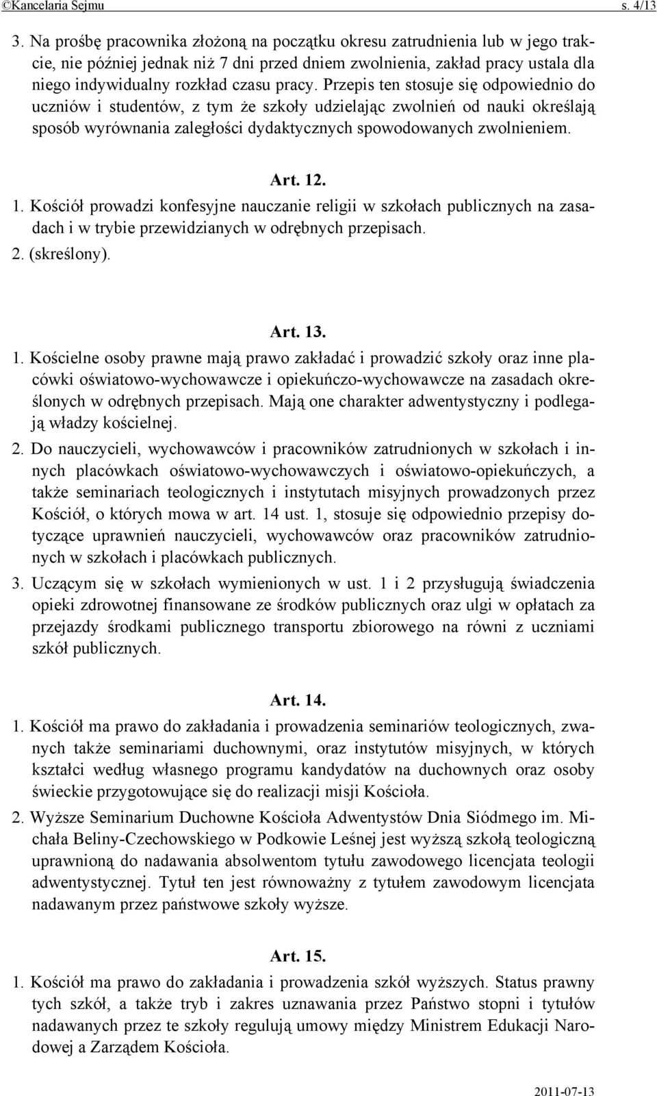 Przepis ten stosuje się odpowiednio do uczniów i studentów, z tym że szkoły udzielając zwolnień od nauki określają sposób wyrównania zaległości dydaktycznych spowodowanych zwolnieniem. Art. 12