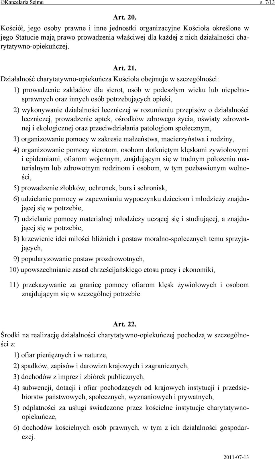 Działalność charytatywno-opiekuńcza Kościoła obejmuje w szczególności: 1) prowadzenie zakładów dla sierot, osób w podeszłym wieku lub niepełnosprawnych oraz innych osób potrzebujących opieki, 2)