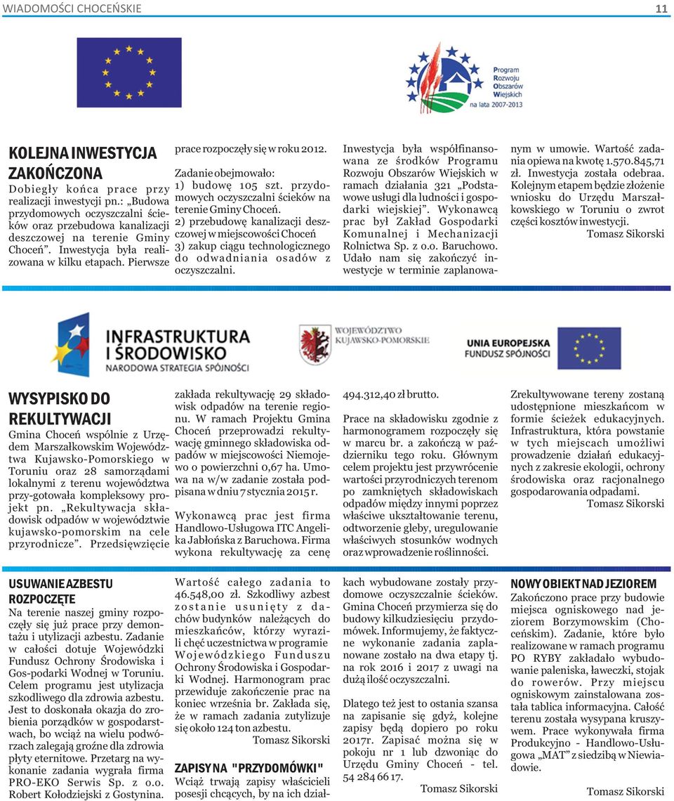 2) przebudowę kanalizacji desz- czowej w miejscowości Choceń 3) zakup ciągu technologicznego do odwadniania osadów z oczyszczalni.