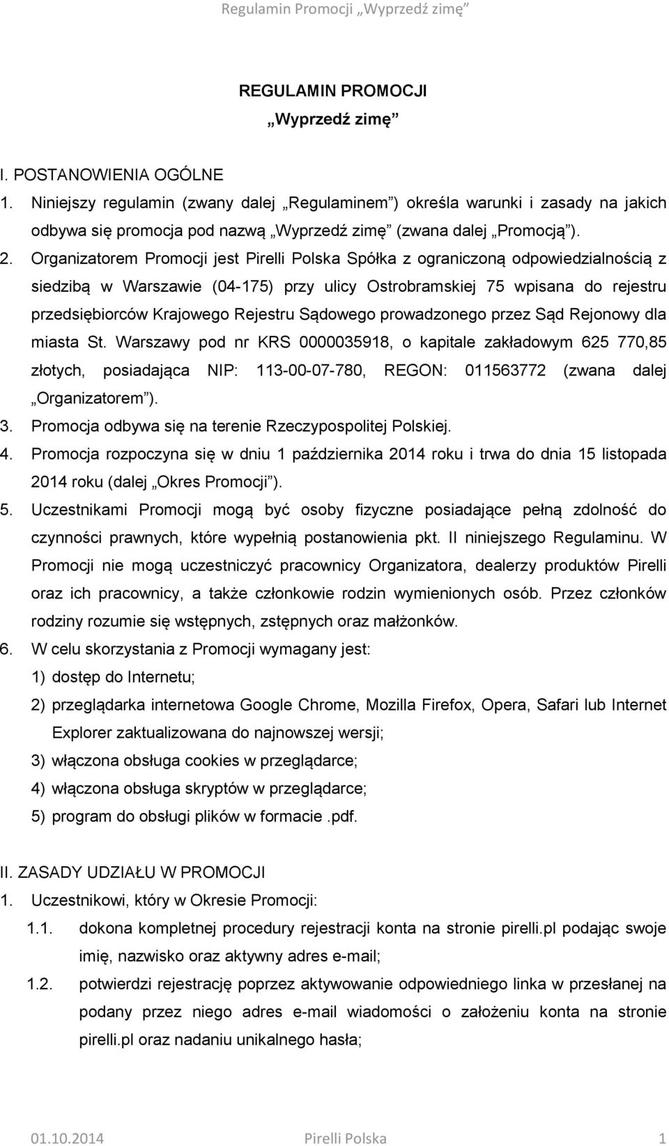 Organizatorem Promocji jest Pirelli Polska Spółka z ograniczoną odpowiedzialnością z siedzibą w Warszawie (04-175) przy ulicy Ostrobramskiej 75 wpisana do rejestru przedsiębiorców Krajowego Rejestru