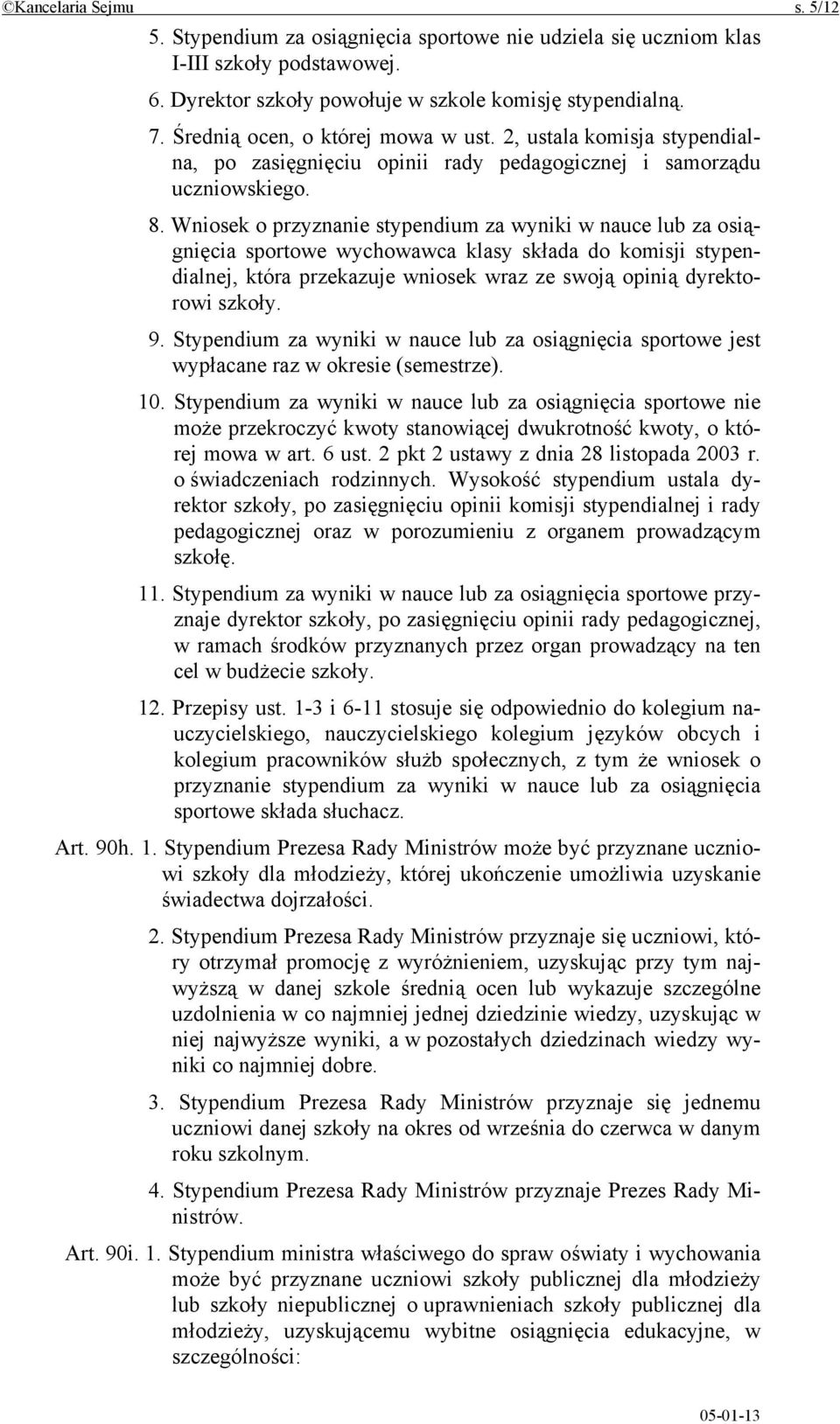 Wniosek o przyznanie stypendium za wyniki w nauce lub za osiągnięcia sportowe wychowawca klasy składa do komisji stypendialnej, która przekazuje wniosek wraz ze swoją opinią dyrektorowi szkoły. 9.