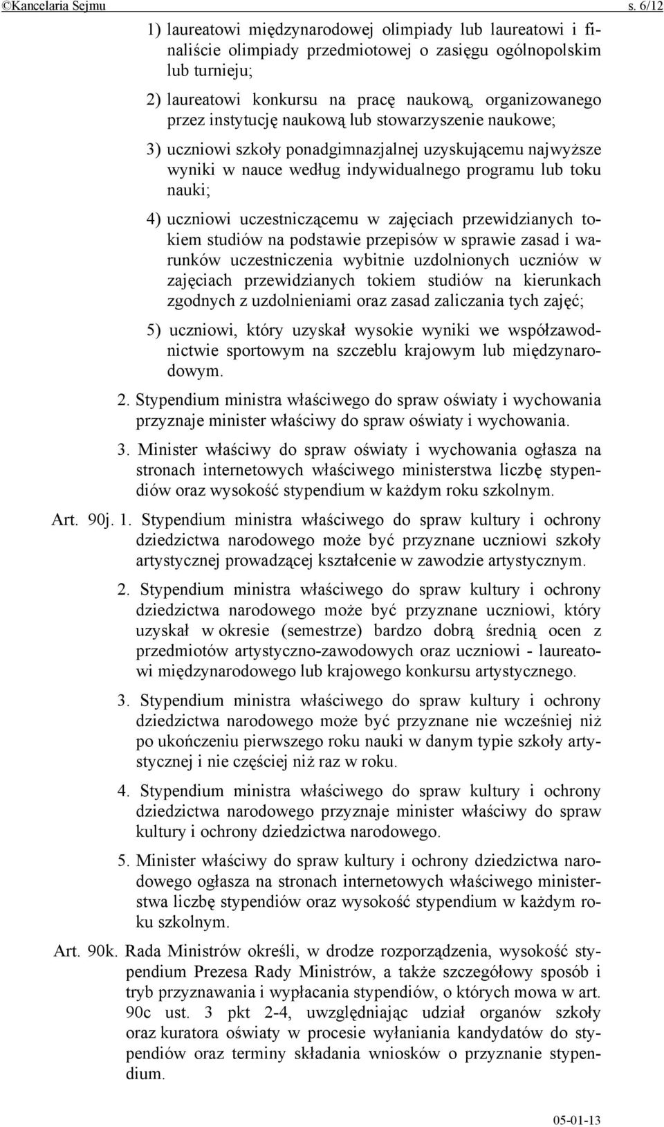 instytucję naukową lub stowarzyszenie naukowe; 3) uczniowi szkoły ponadgimnazjalnej uzyskującemu najwyższe wyniki w nauce według indywidualnego programu lub toku nauki; 4) uczniowi uczestniczącemu w