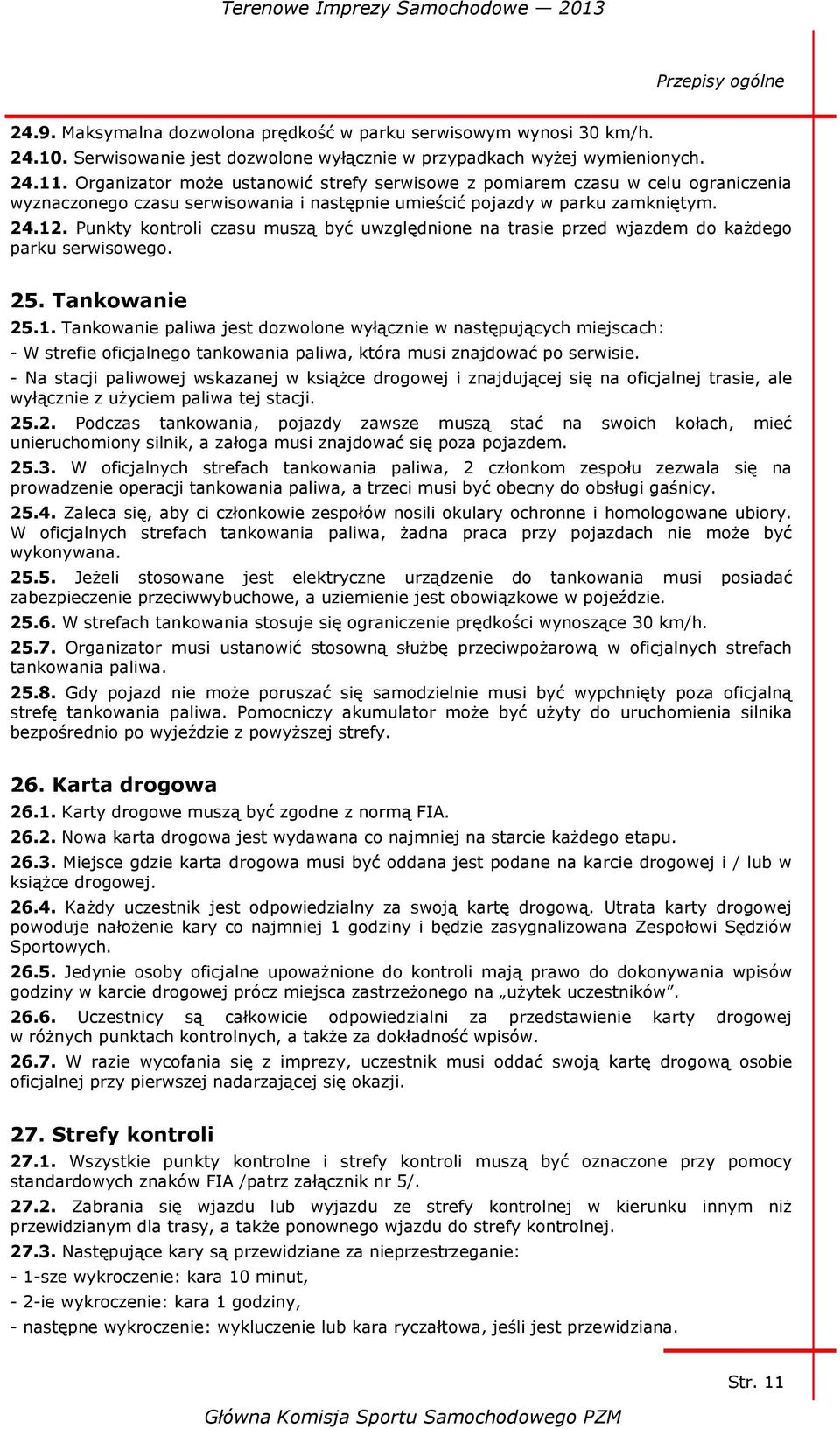 Punkty kontroli czasu muszą być uwzględnione na trasie przed wjazdem do każdego parku serwisowego. 25. Tankowanie 25.1.