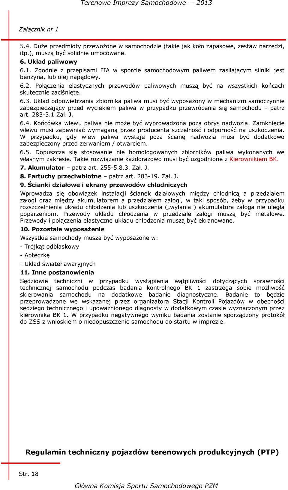 Układ odpowietrzania zbiornika paliwa musi być wyposażony w mechanizm samoczynnie zabezpieczający przed wyciekiem paliwa w przypadku przewrócenia się samochodu - patrz art. 283-3.1 Zał. J. 6.4.