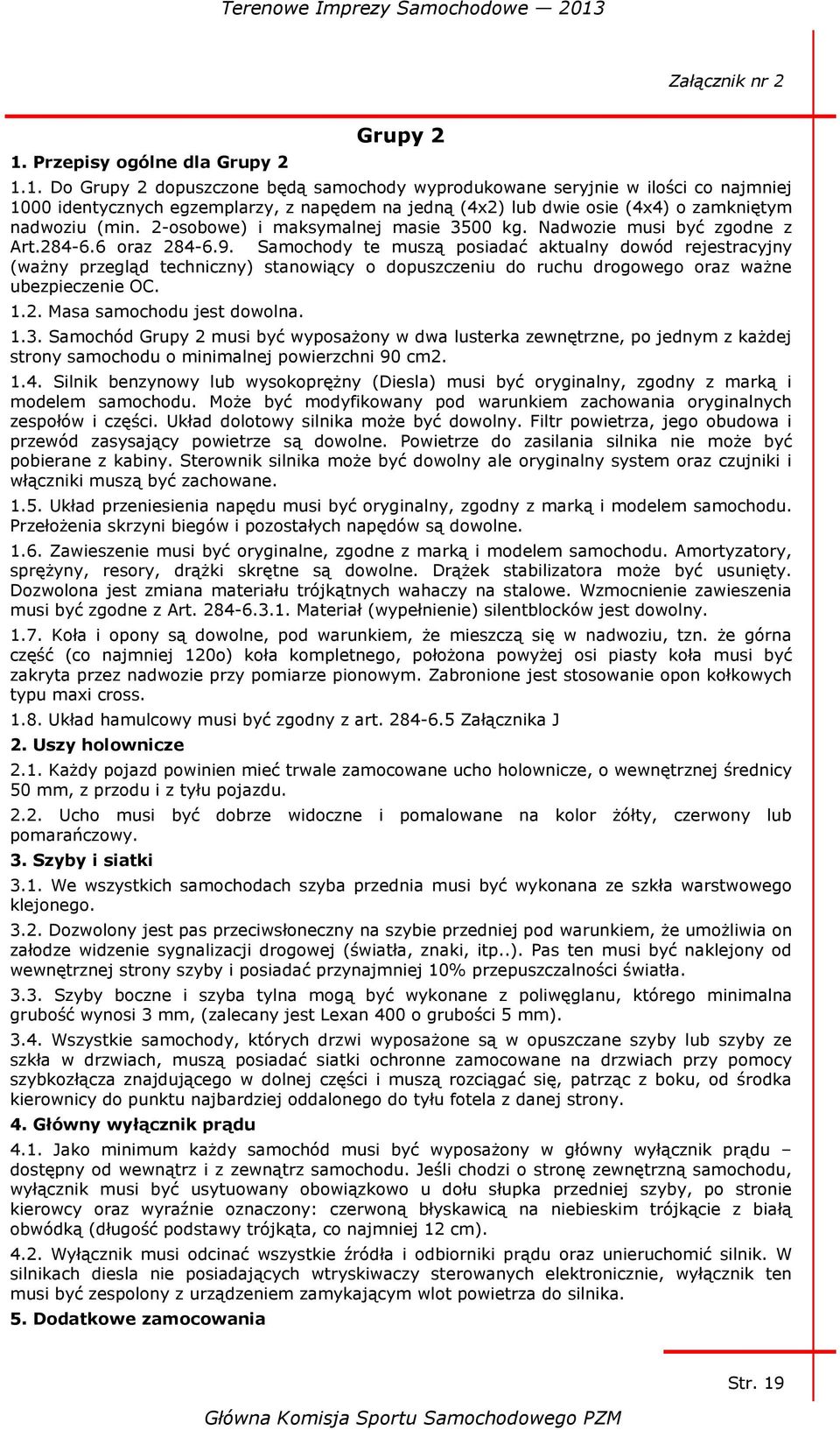 1. Do Grupy 2 dopuszczone będą samochody wyprodukowane seryjnie w ilości co najmniej 1000 identycznych egzemplarzy, z napędem na jedną (4x2) lub dwie osie (4x4) o zamkniętym nadwoziu (min.