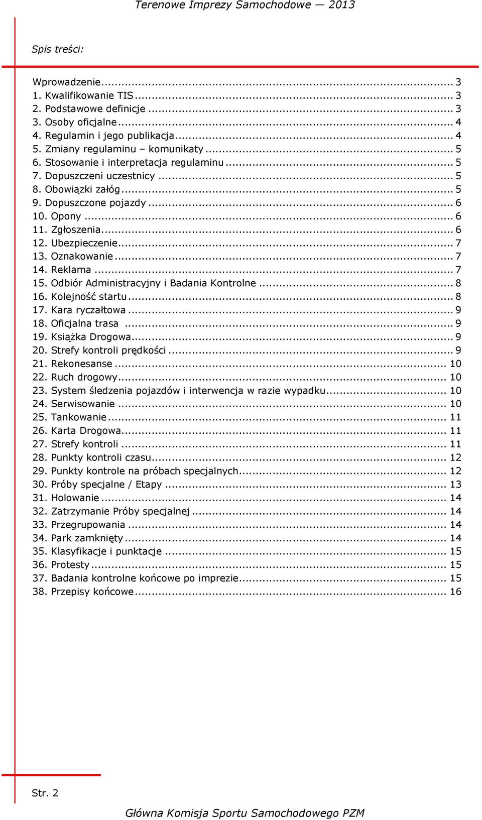 .. 7 14. Reklama... 7 15. Odbiór Administracyjny i Badania Kontrolne... 8 16. Kolejność startu... 8 17. Kara ryczałtowa... 9 18. Oficjalna trasa... 9 19. Książka Drogowa... 9 20.