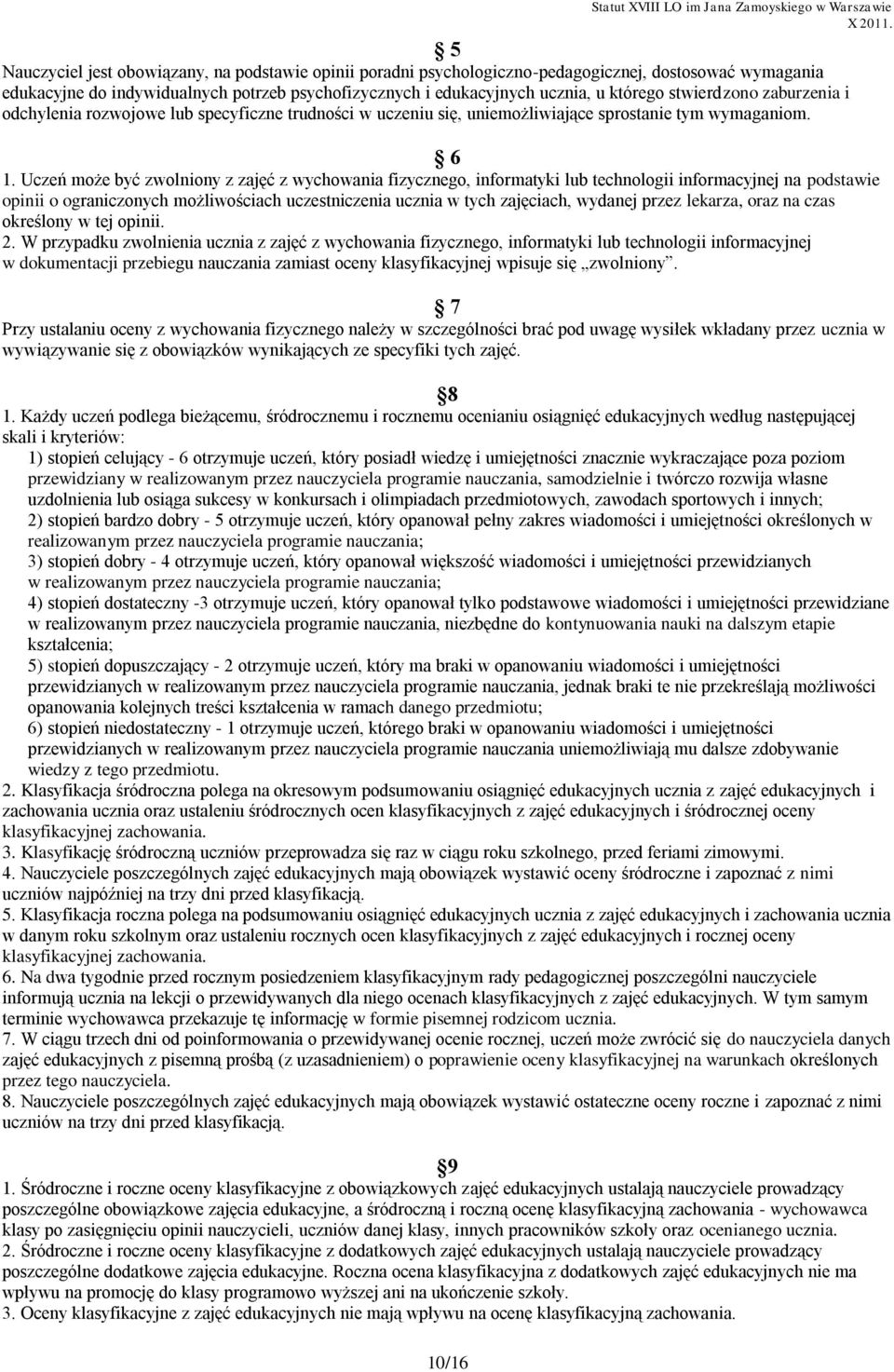 Uczeń może być zwolniony z zajęć z wychowania fizycznego, informatyki lub technologii informacyjnej na podstawie opinii o ograniczonych możliwościach uczestniczenia ucznia w tych zajęciach, wydanej