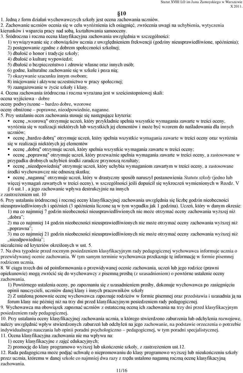 Śródroczna i roczna ocena klasyfikacyjna zachowania uwzględnia w szczególności: 1) wywiązywanie się z obowiązków ucznia z uwzględnieniem frekwencji (godziny nieusprawiedliwione, spóźnienia); 2)