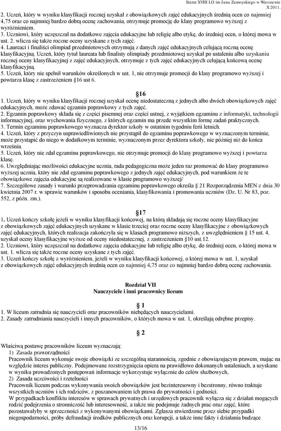 wlicza się także roczne oceny uzyskane z tych zajęć. 4. Laureaci i finaliści olimpiad przedmiotowych otrzymują z danych zajęć edukacyjnych celującą roczną ocenę klasyfikacyjną.