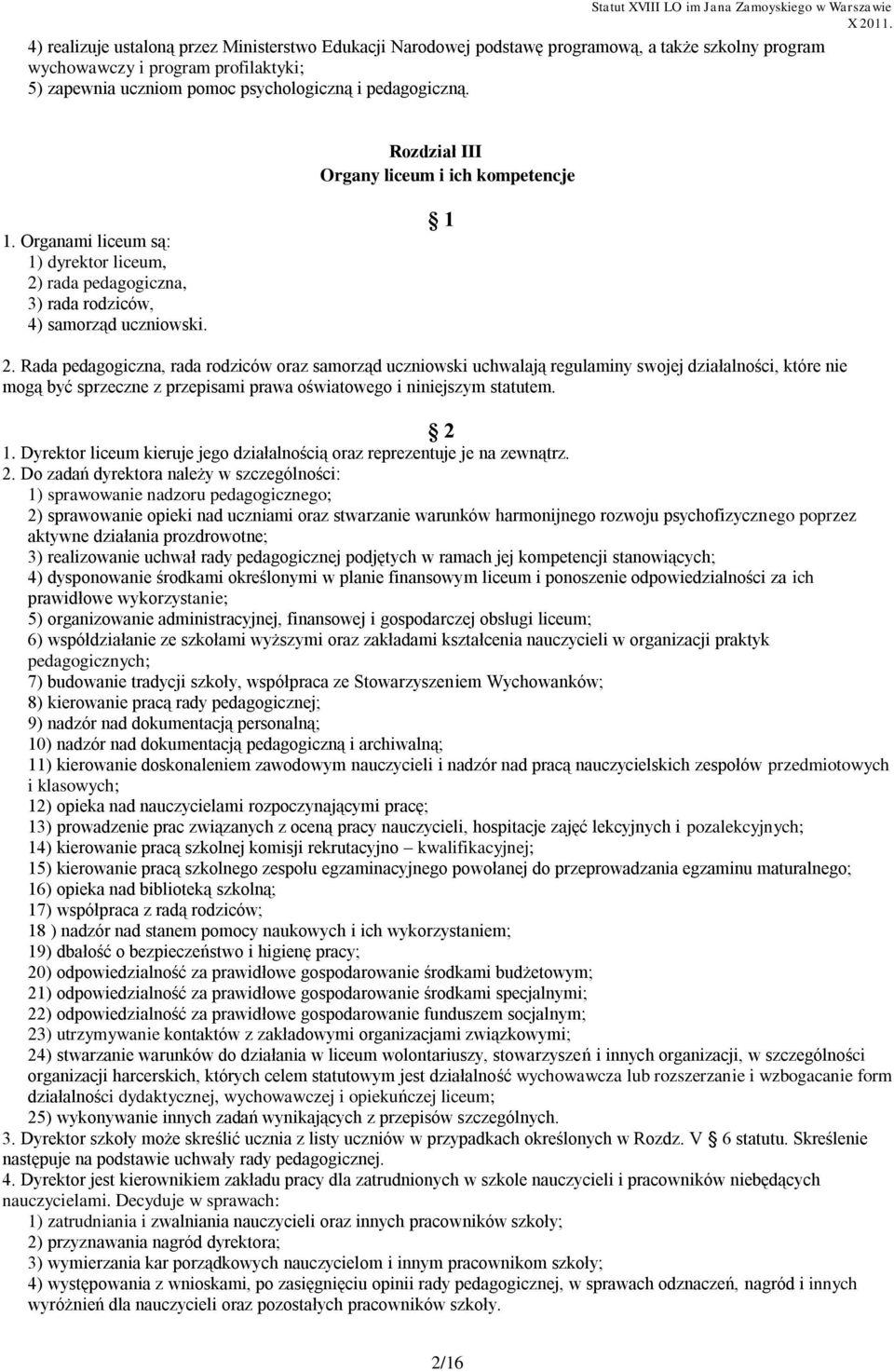 Rada pedagogiczna, rada rodziców oraz samorząd uczniowski uchwalają regulaminy swojej działalności, które nie mogą być sprzeczne z przepisami prawa oświatowego i niniejszym statutem. 2 1.