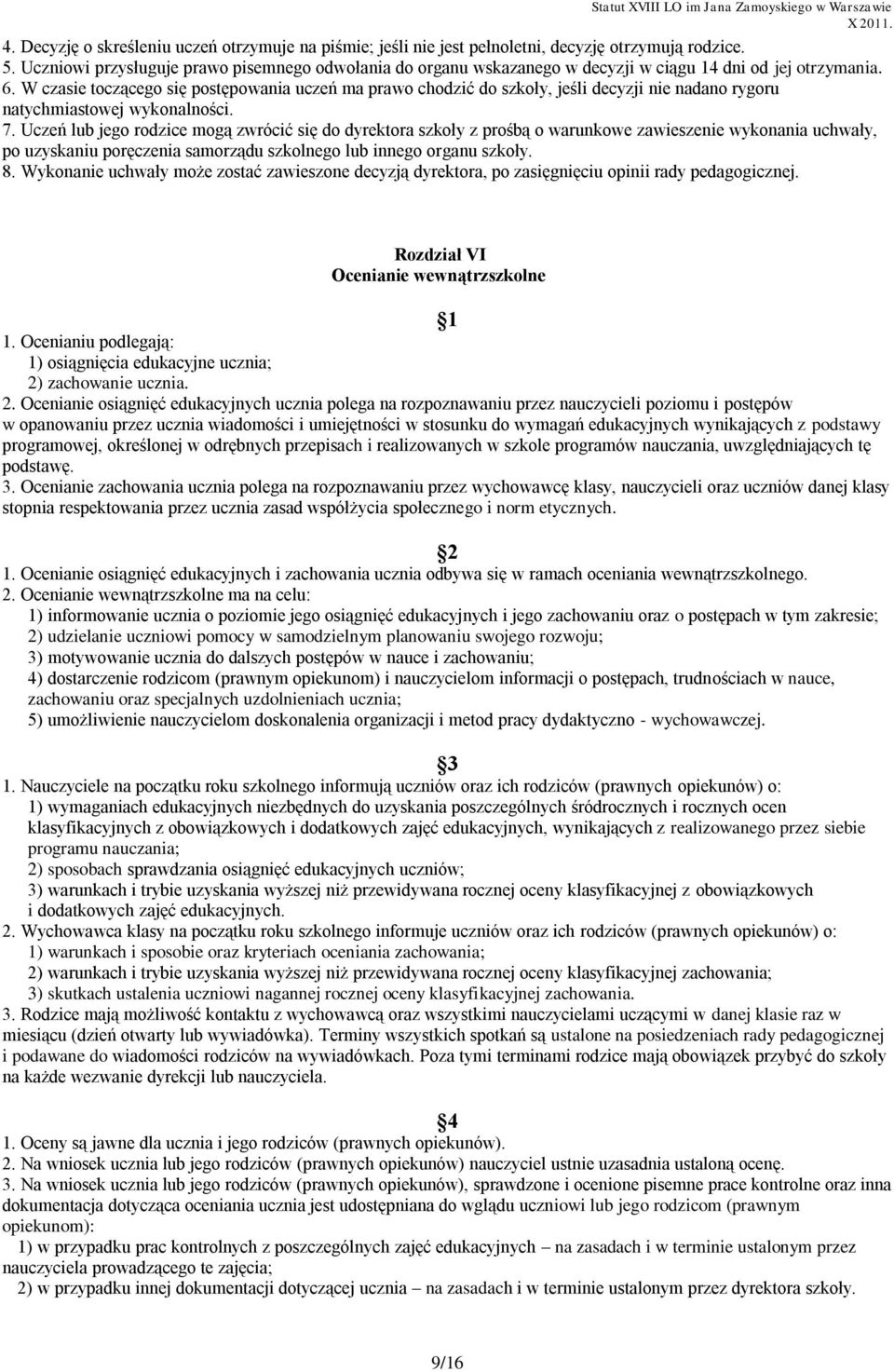 W czasie toczącego się postępowania uczeń ma prawo chodzić do szkoły, jeśli decyzji nie nadano rygoru natychmiastowej wykonalności. 7.